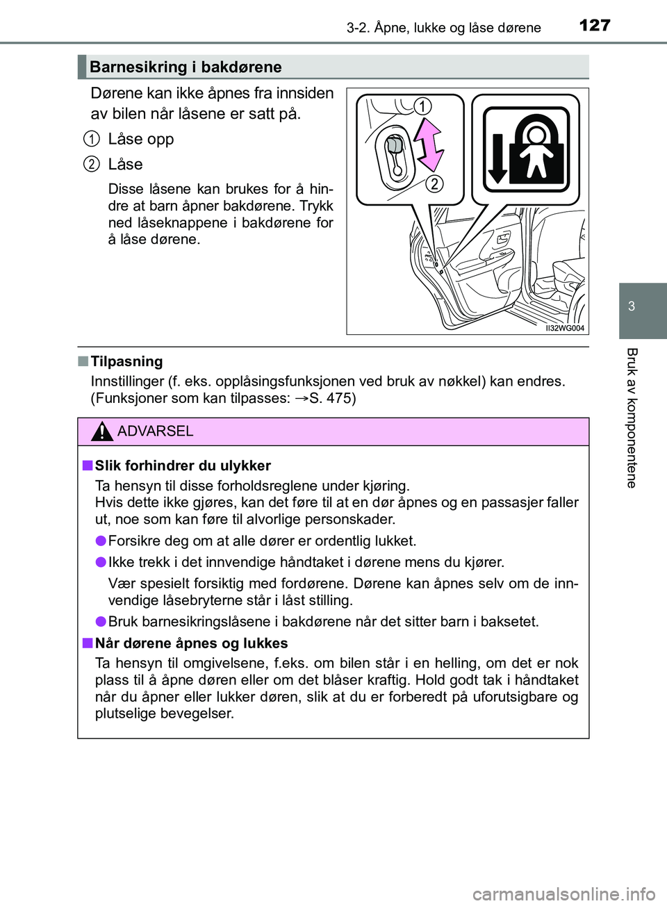TOYOTA PRIUS PLUS 2019 Instruksjoner for bruk (in Norwegian) 1273-2. Åpne, lukke og låse dørene
3
Bruk av komponentene
OM47D30NO
Dørene kan ikke åpnes fra innsiden
av bilen når låsene er satt på.Låse opp
Låse
Disse låsene kan brukes for å hin-
dre a TOYOTA PRIUS PLUS 2019 Instruksjoner for bruk (in Norwegian) 1273-2. Åpne, lukke og låse dørene
3
Bruk av komponentene
OM47D30NO
Dørene kan ikke åpnes fra innsiden
av bilen når låsene er satt på.Låse opp
Låse
Disse låsene kan brukes for å hin-
dre a