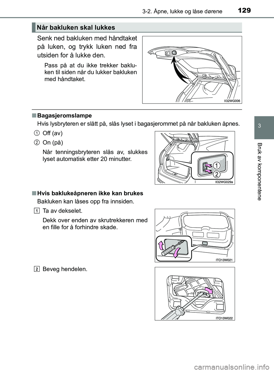 TOYOTA PRIUS PLUS 2019 Instruksjoner for bruk (in Norwegian) 1293-2. Åpne, lukke og låse dørene
3
Bruk av komponentene
OM47D30NO
Senk ned bakluken med håndtaket
på luken, og trykk luken ned fra
utsiden for å lukke den.
Pass på at du ikke trekker baklu-
k TOYOTA PRIUS PLUS 2019 Instruksjoner for bruk (in Norwegian) 1293-2. Åpne, lukke og låse dørene
3
Bruk av komponentene
OM47D30NO
Senk ned bakluken med håndtaket
på luken, og trykk luken ned fra
utsiden for å lukke den.
Pass på at du ikke trekker baklu-
k