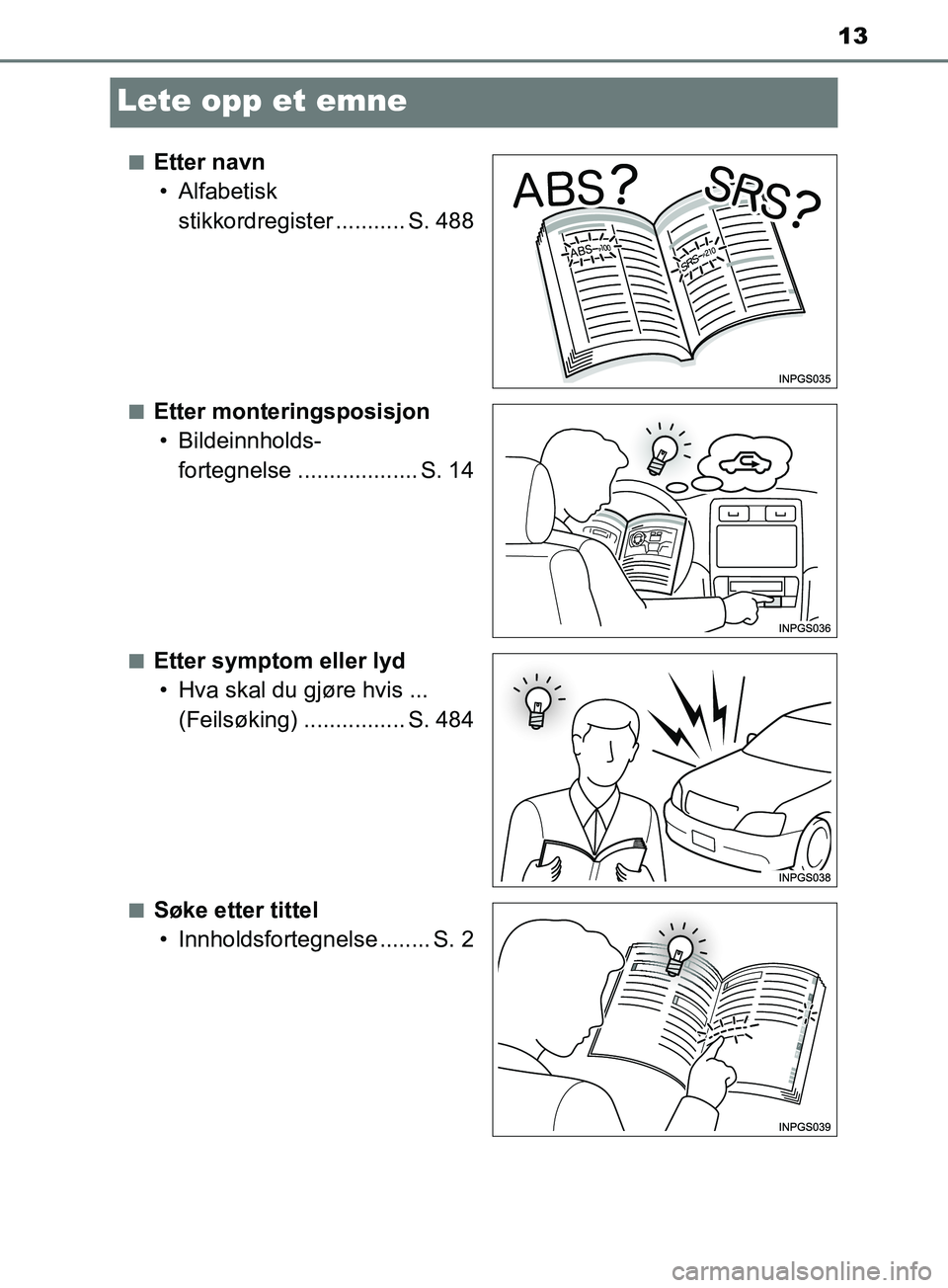 TOYOTA PRIUS PLUS 2019 Instruksjoner for bruk (in Norwegian) 13
OM47D30NO
Lete opp et emne
nEtter navn• Alfabetisk stikkordregister ........... S. 488
nEtter monteringsposisjon• Bildeinnholds- fortegnelse ................... S. 14
nEtter symptom eller lyd TOYOTA PRIUS PLUS 2019 Instruksjoner for bruk (in Norwegian) 13
OM47D30NO
Lete opp et emne
nEtter navn• Alfabetisk stikkordregister ........... S. 488
nEtter monteringsposisjon• Bildeinnholds- fortegnelse ................... S. 14
nEtter symptom eller lyd