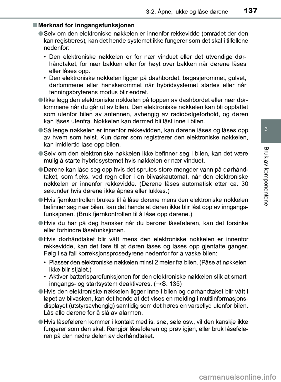 TOYOTA PRIUS PLUS 2019  Instruksjoner for bruk (in Norwegian) 1373-2. Åpne, lukke og låse dørene
3
Bruk av komponentene
OM47D30NOn
Merknad for inngangsfunksjonen
lSelv om den elektroniske nøkkelen er innenfor rekkevidde (området der den
kan registreres), ka
