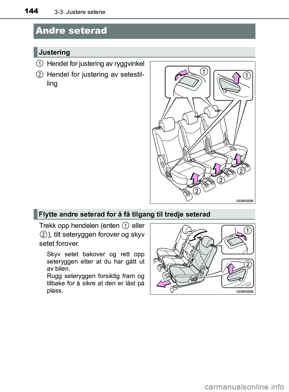TOYOTA PRIUS PLUS 2019 Instruksjoner for bruk (in Norwegian) 1443-3. Justere setene
OM47D30NO
Andre seterad
Hendel for justering av ryggvinkel
Hendel for justering av setestil-
ling
Trekk opp hendelen (enten eller ), tilt seterygg en forover og skyv
setet for TOYOTA PRIUS PLUS 2019 Instruksjoner for bruk (in Norwegian) 1443-3. Justere setene
OM47D30NO
Andre seterad
Hendel for justering av ryggvinkel
Hendel for justering av setestil-
ling
Trekk opp hendelen (enten eller ), tilt seterygg en forover og skyv
setet for