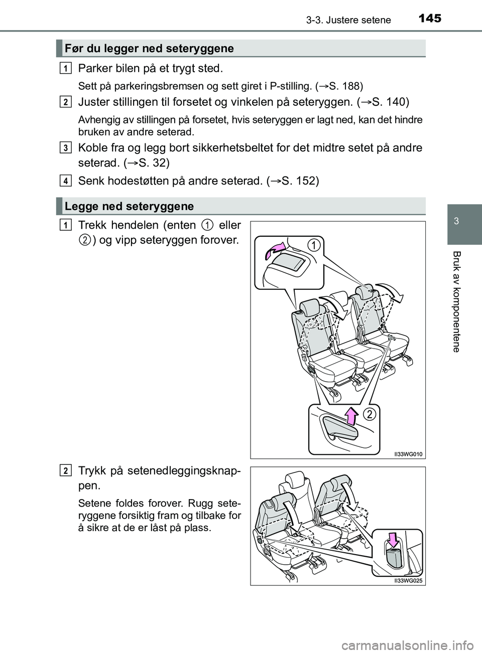 TOYOTA PRIUS PLUS 2019 Instruksjoner for bruk (in Norwegian) 1453-3. Justere setene
3
Bruk av komponentene
OM47D30NO
Parker bilen på et trygt sted.
Sett på parkeringsbremsen og sett giret i P-stilling. (S. 188)
Juster stillingen til forsetet og vinkelen p TOYOTA PRIUS PLUS 2019 Instruksjoner for bruk (in Norwegian) 1453-3. Justere setene
3
Bruk av komponentene
OM47D30NO
Parker bilen på et trygt sted.
Sett på parkeringsbremsen og sett giret i P-stilling. (S. 188)
Juster stillingen til forsetet og vinkelen p