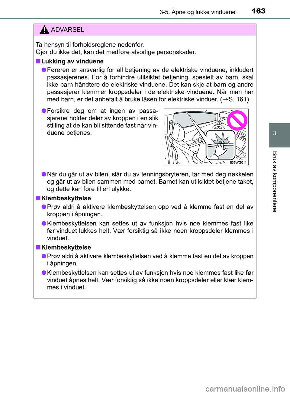 TOYOTA PRIUS PLUS 2019 Instruksjoner for bruk (in Norwegian) 1633-5. Åpne og lukke vinduene
3
Bruk av komponentene
OM47D30NO
ADVARSEL
Ta hensyn til forholdsreglene nedenfor.
Gjør du ikke det, kan det medføre alvorlige personskader.
nLukking av vinduene
l F TOYOTA PRIUS PLUS 2019 Instruksjoner for bruk (in Norwegian) 1633-5. Åpne og lukke vinduene
3
Bruk av komponentene
OM47D30NO
ADVARSEL
Ta hensyn til forholdsreglene nedenfor.
Gjør du ikke det, kan det medføre alvorlige personskader.
nLukking av vinduene
l F