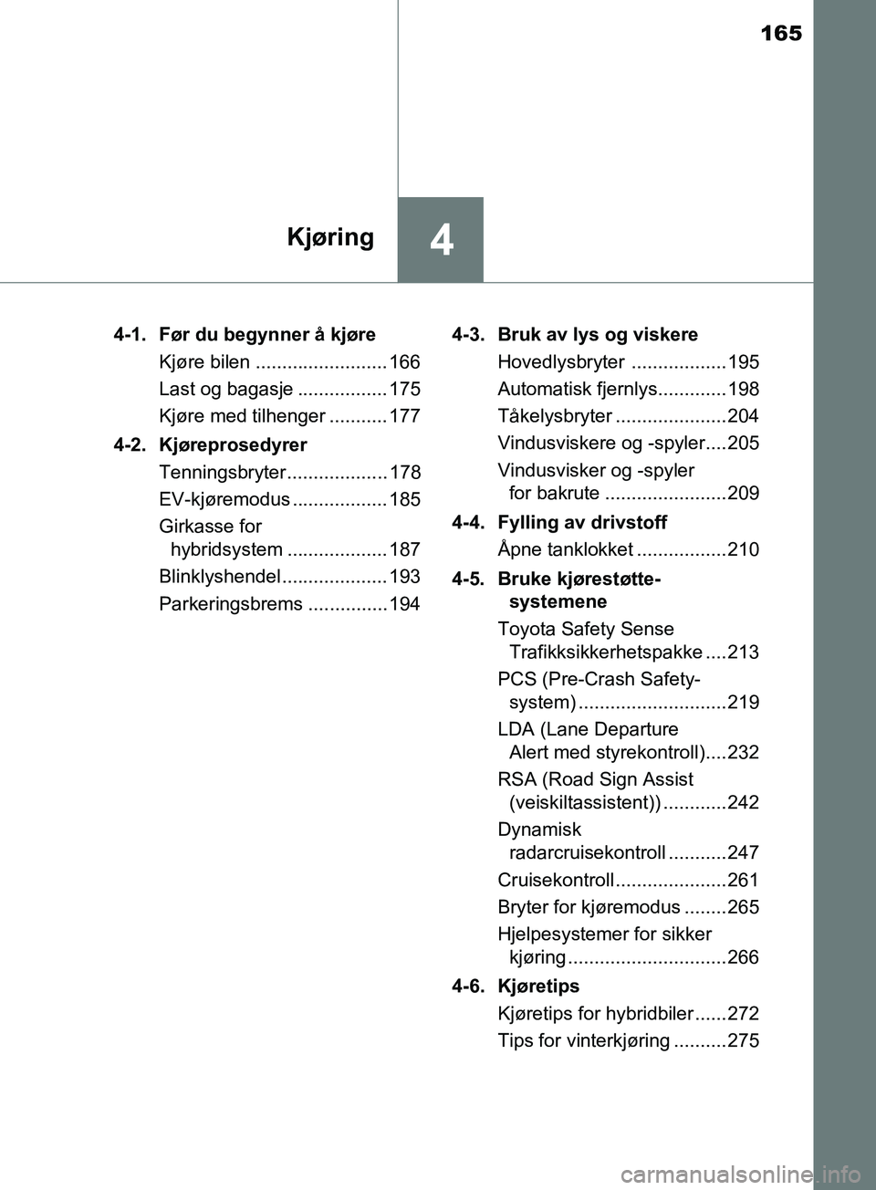 TOYOTA PRIUS PLUS 2019 Instruksjoner for bruk (in Norwegian) 165
4Kjøring
OM47D30NO4-1. Før du begynner å kjøre
Kjøre bilen ......................... 166
Last og bagasje ................. 175
Kjøre med tilhenger ........... 177
4-2. Kjøreprosedyrer Tenni TOYOTA PRIUS PLUS 2019 Instruksjoner for bruk (in Norwegian) 165
4Kjøring
OM47D30NO4-1. Før du begynner å kjøre
Kjøre bilen ......................... 166
Last og bagasje ................. 175
Kjøre med tilhenger ........... 177
4-2. Kjøreprosedyrer Tenni