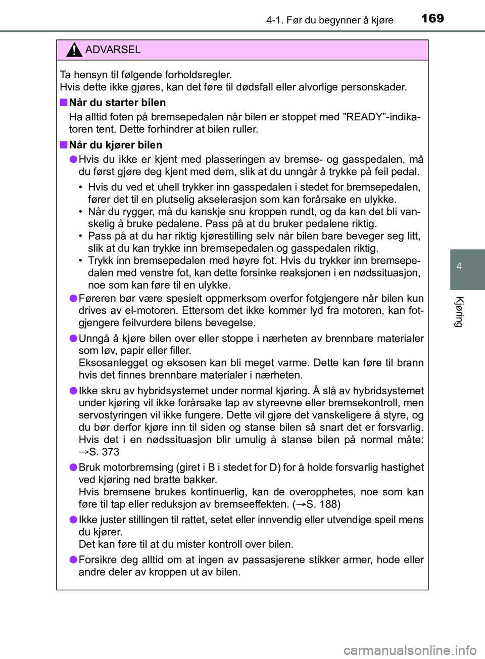 TOYOTA PRIUS PLUS 2019 Instruksjoner for bruk (in Norwegian) 1694-1. Før du begynner å kjøre
4
Kjøring
OM47D30NO
ADVARSEL
Ta hensyn til følgende forholdsregler.
Hvis dette ikke gjøres, kan det føre til dødsfall eller alvorlige personskader.
nNår du sta TOYOTA PRIUS PLUS 2019 Instruksjoner for bruk (in Norwegian) 1694-1. Før du begynner å kjøre
4
Kjøring
OM47D30NO
ADVARSEL
Ta hensyn til følgende forholdsregler.
Hvis dette ikke gjøres, kan det føre til dødsfall eller alvorlige personskader.
nNår du sta