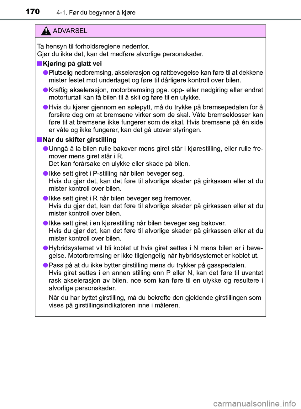 TOYOTA PRIUS PLUS 2019 Instruksjoner for bruk (in Norwegian) 1704-1. Før du begynner å kjøre
OM47D30NO
ADVARSEL
Ta hensyn til forholdsreglene nedenfor.
Gjør du ikke det, kan det medføre alvorlige personskader.
nKjøring på glatt vei
l Plutselig nedbremsi TOYOTA PRIUS PLUS 2019 Instruksjoner for bruk (in Norwegian) 1704-1. Før du begynner å kjøre
OM47D30NO
ADVARSEL
Ta hensyn til forholdsreglene nedenfor.
Gjør du ikke det, kan det medføre alvorlige personskader.
nKjøring på glatt vei
l Plutselig nedbremsi
