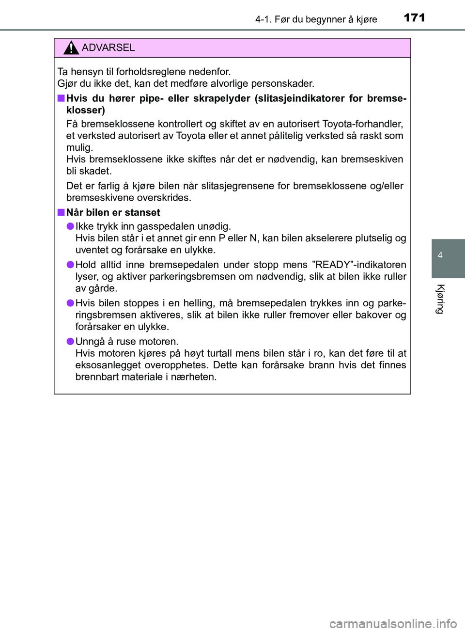 TOYOTA PRIUS PLUS 2019 Instruksjoner for bruk (in Norwegian) 1714-1. Før du begynner å kjøre
4
Kjøring
OM47D30NO
ADVARSEL
Ta hensyn til forholdsreglene nedenfor.
Gjør du ikke det, kan det medføre alvorlige personskader.
nHvis du hører pipe- eller skrape TOYOTA PRIUS PLUS 2019 Instruksjoner for bruk (in Norwegian) 1714-1. Før du begynner å kjøre
4
Kjøring
OM47D30NO
ADVARSEL
Ta hensyn til forholdsreglene nedenfor.
Gjør du ikke det, kan det medføre alvorlige personskader.
nHvis du hører pipe- eller skrape