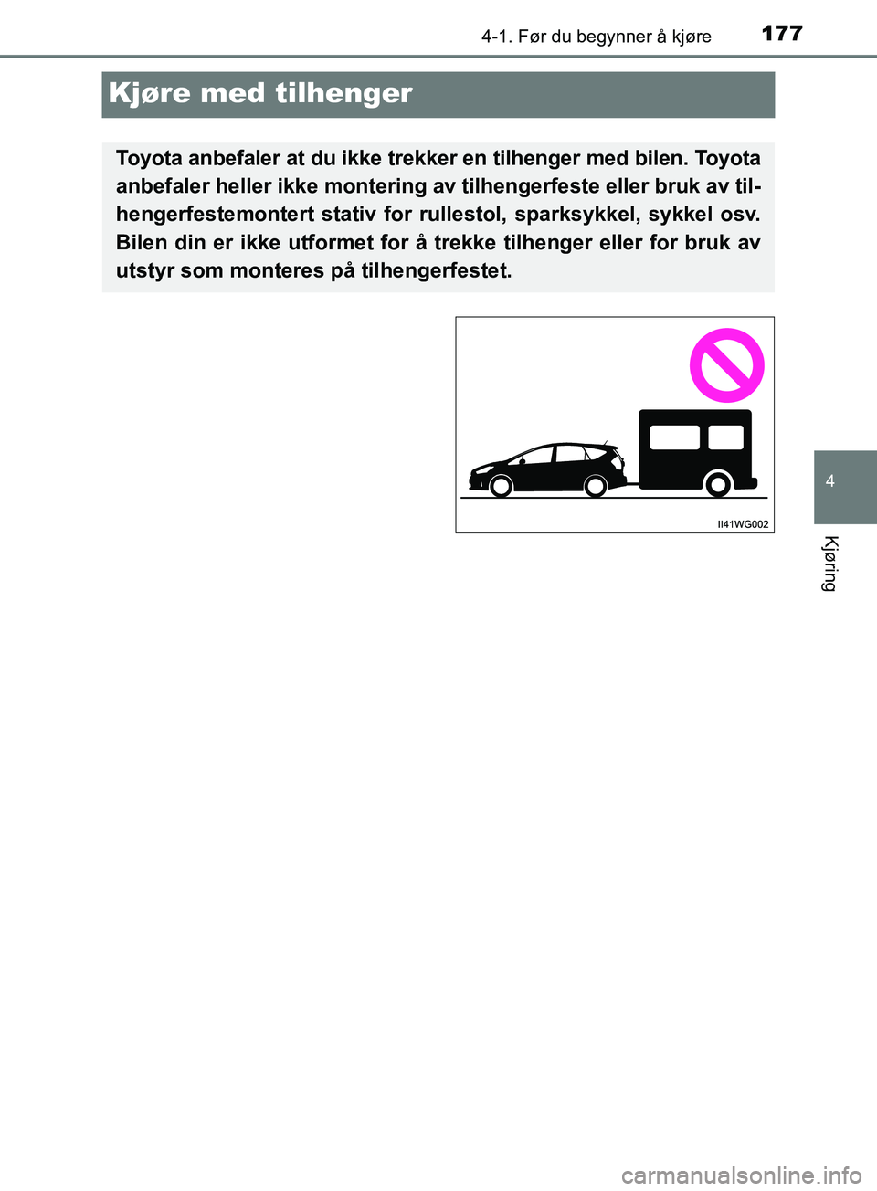 TOYOTA PRIUS PLUS 2019 Instruksjoner for bruk (in Norwegian) 177
4
4-1. Før du begynner å kjøre
Kjøring
OM47D30NO
Kjøre med tilhenger
Toyota anbefaler at du ikke trekker en tilhenger med bilen. Toyota
anbefaler heller ikke montering av tilhengerfeste eller TOYOTA PRIUS PLUS 2019 Instruksjoner for bruk (in Norwegian) 177
4
4-1. Før du begynner å kjøre
Kjøring
OM47D30NO
Kjøre med tilhenger
Toyota anbefaler at du ikke trekker en tilhenger med bilen. Toyota
anbefaler heller ikke montering av tilhengerfeste eller