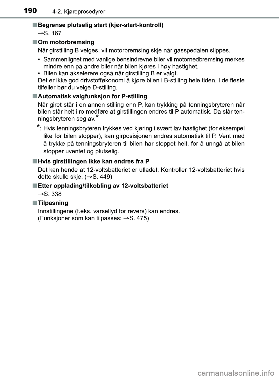 TOYOTA PRIUS PLUS 2019 Instruksjoner for bruk (in Norwegian) 1904-2. Kjøreprosedyrer
OM47D30NOn
Begrense plutselig start (kjør-start-kontroll)
S. 167
n Om motorbremsing
Når girstilling B velges, vil motorbremsing skje når gasspedalen s\
lippes.
• Samm TOYOTA PRIUS PLUS 2019 Instruksjoner for bruk (in Norwegian) 1904-2. Kjøreprosedyrer
OM47D30NOn
Begrense plutselig start (kjør-start-kontroll)
S. 167
n Om motorbremsing
Når girstilling B velges, vil motorbremsing skje når gasspedalen s\
lippes.
• Samm