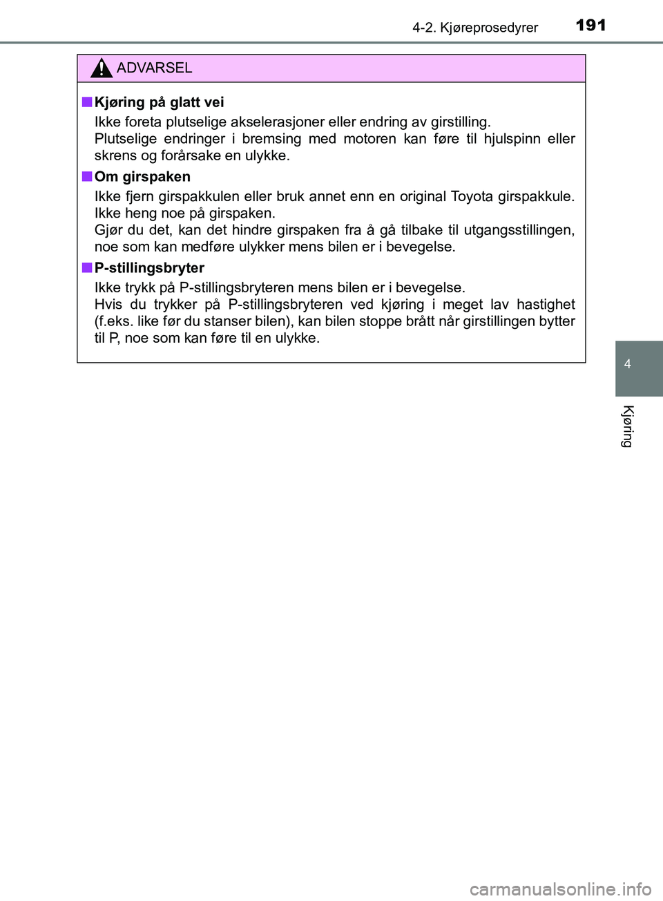 TOYOTA PRIUS PLUS 2019 Instruksjoner for bruk (in Norwegian) 1914-2. Kjøreprosedyrer
4
Kjøring
OM47D30NO
ADVARSEL
nKjøring på glatt vei
Ikke foreta plutselige akselerasjoner eller endring av girstilling.
Plutselige endringer i bremsing med motoren kan før TOYOTA PRIUS PLUS 2019 Instruksjoner for bruk (in Norwegian) 1914-2. Kjøreprosedyrer
4
Kjøring
OM47D30NO
ADVARSEL
nKjøring på glatt vei
Ikke foreta plutselige akselerasjoner eller endring av girstilling.
Plutselige endringer i bremsing med motoren kan før
