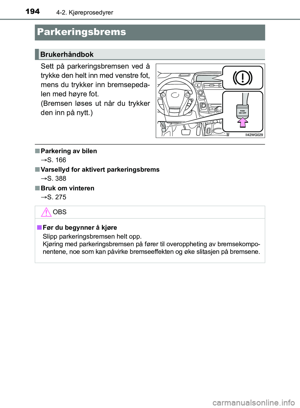 TOYOTA PRIUS PLUS 2019 Instruksjoner for bruk (in Norwegian) 1944-2. Kjøreprosedyrer
OM47D30NO
Parkeringsbrems
Sett på parkeringsbremsen ved å
trykke den helt inn med venstre fot,
mens du trykker inn bremsepeda-
len med høyre fot.
(Bremsen løses ut når d TOYOTA PRIUS PLUS 2019 Instruksjoner for bruk (in Norwegian) 1944-2. Kjøreprosedyrer
OM47D30NO
Parkeringsbrems
Sett på parkeringsbremsen ved å
trykke den helt inn med venstre fot,
mens du trykker inn bremsepeda-
len med høyre fot.
(Bremsen løses ut når d