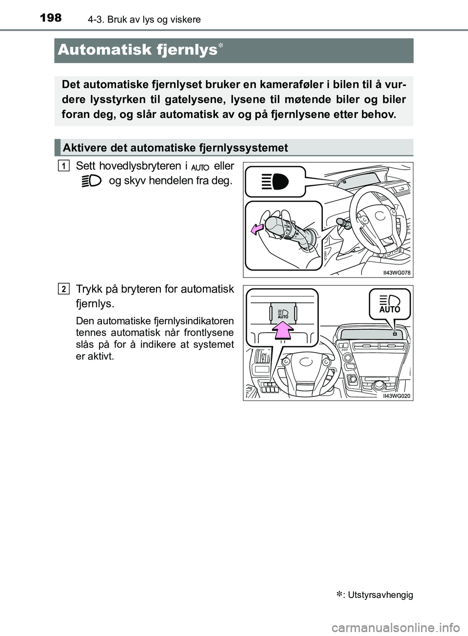 TOYOTA PRIUS PLUS 2019 Instruksjoner for bruk (in Norwegian) 1984-3. Bruk av lys og viskere
OM47D30NO
Automatisk fjernlys
Sett hovedlysbryteren i eller og skyv hendelen fra deg.
Trykk på bryteren for automatisk
fjernlys.
Den automatiske fjernlysindikatore TOYOTA PRIUS PLUS 2019 Instruksjoner for bruk (in Norwegian) 1984-3. Bruk av lys og viskere
OM47D30NO
Automatisk fjernlys
Sett hovedlysbryteren i eller og skyv hendelen fra deg.
Trykk på bryteren for automatisk
fjernlys.
Den automatiske fjernlysindikatore