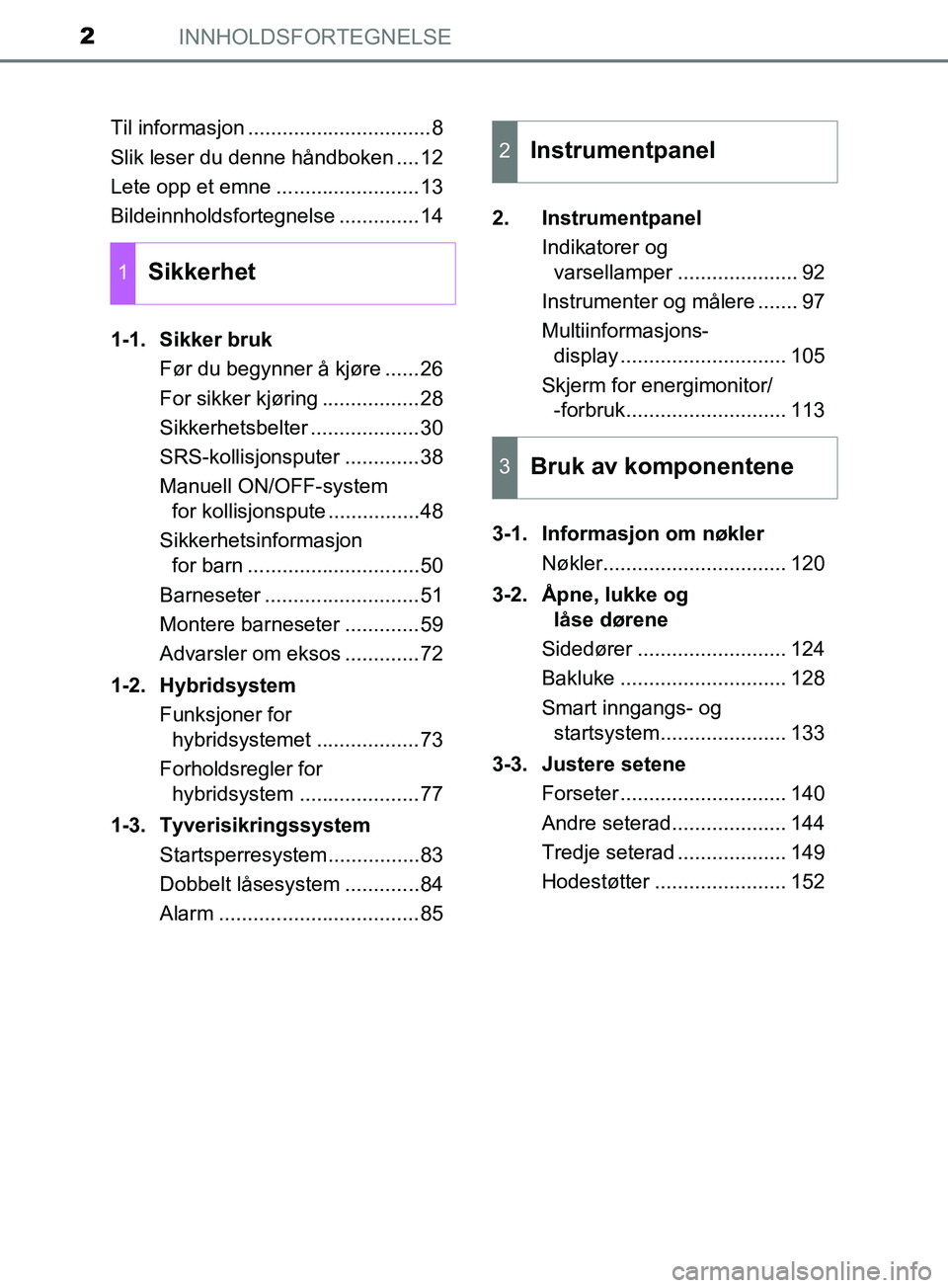 TOYOTA PRIUS PLUS 2019  Instruksjoner for bruk (in Norwegian) INNHOLDSFORTEGNELSE2
OM47D30NOTil informasjon ................................8
Slik leser du denne håndboken ....12
Lete opp et emne .........................13
Bildeinnholdsfortegnelse ............