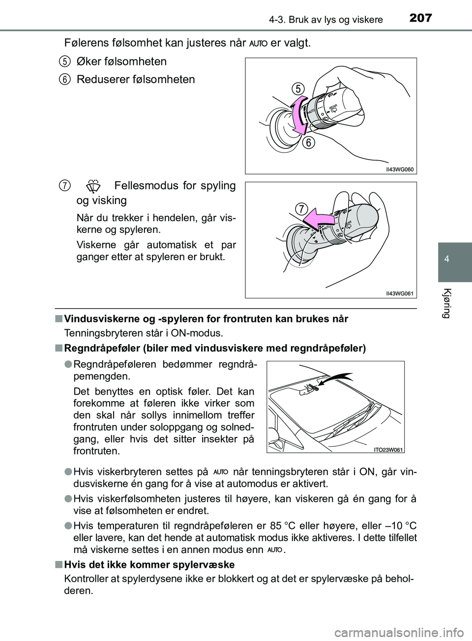 TOYOTA PRIUS PLUS 2019  Instruksjoner for bruk (in Norwegian) 2074-3. Bruk av lys og viskere
4
Kjøring
OM47D30NO
Følerens følsomhet kan justeres når   er valgt.Øker følsomheten
Reduserer følsomheten
 Fellesmodus for spyling
og visking
Når du trekker i he