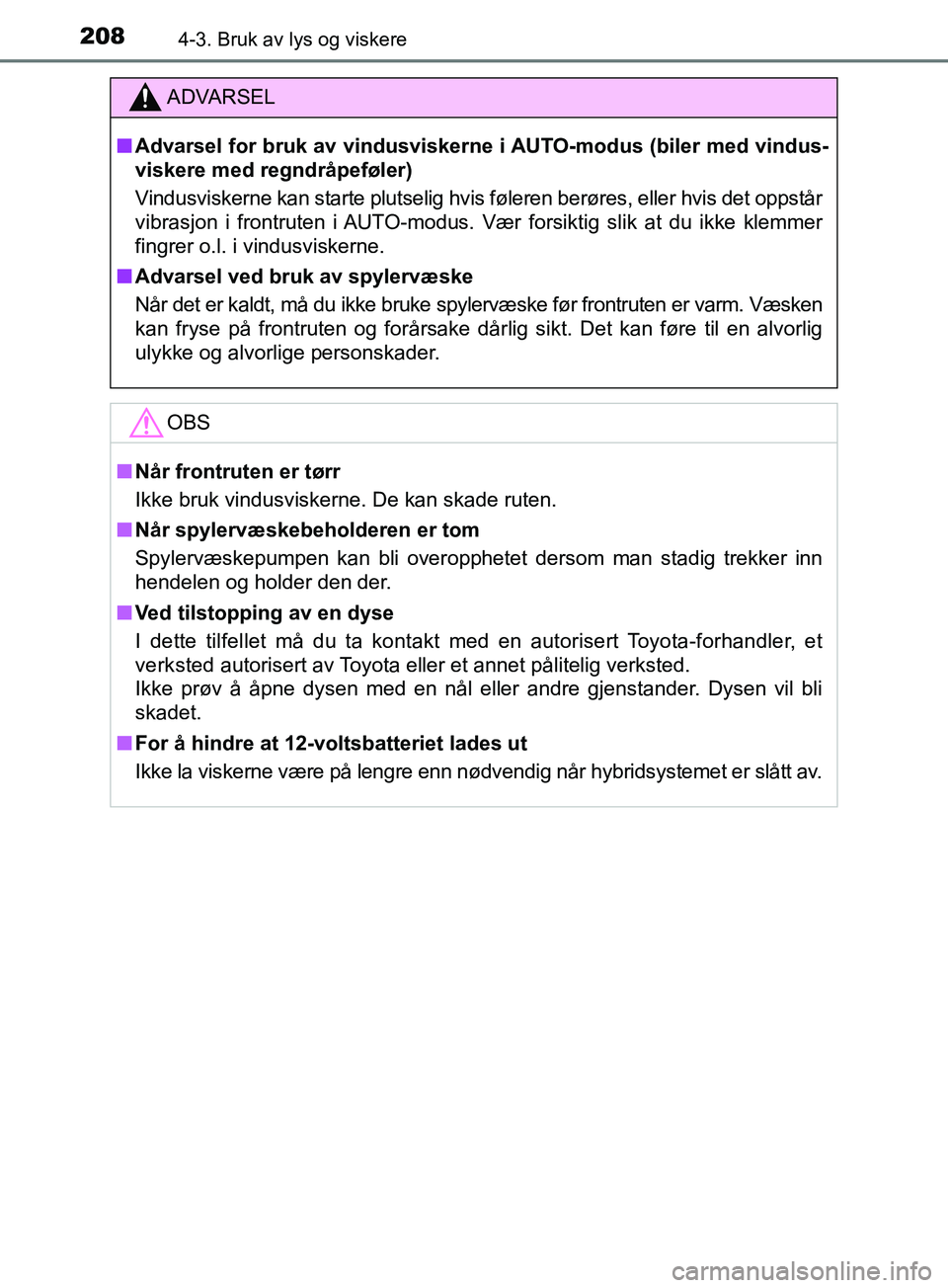 TOYOTA PRIUS PLUS 2019 Instruksjoner for bruk (in Norwegian) 2084-3. Bruk av lys og viskere
OM47D30NO
ADVARSEL
nAdvarsel for bruk av vindusviskerne i AUTO-modus (biler med vindus-
viskere med regndråpeføler)
Vindusviskerne kan starte plutselig hvis føleren TOYOTA PRIUS PLUS 2019 Instruksjoner for bruk (in Norwegian) 2084-3. Bruk av lys og viskere
OM47D30NO
ADVARSEL
nAdvarsel for bruk av vindusviskerne i AUTO-modus (biler med vindus-
viskere med regndråpeføler)
Vindusviskerne kan starte plutselig hvis føleren