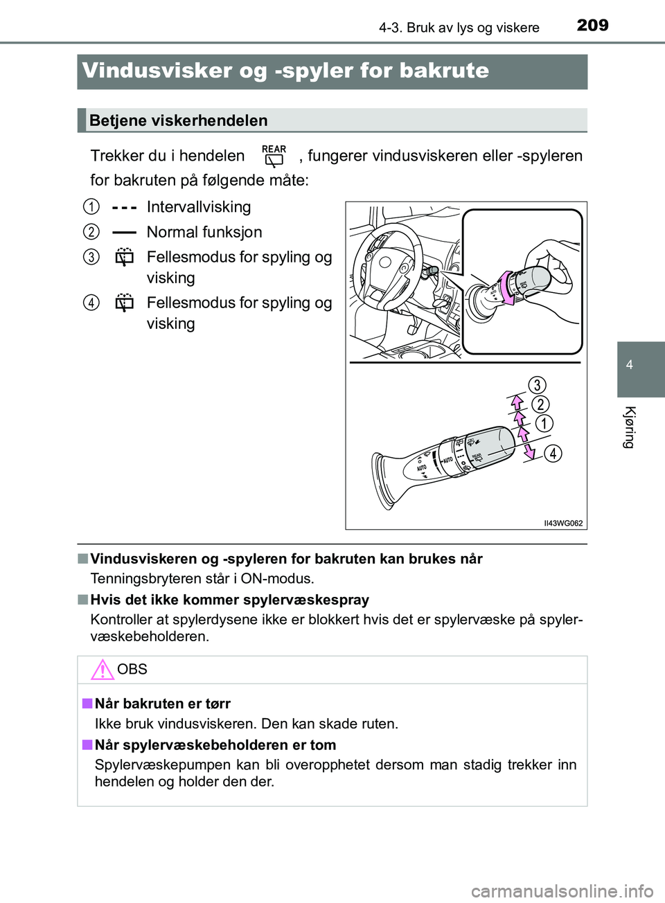 TOYOTA PRIUS PLUS 2019 Instruksjoner for bruk (in Norwegian) 209
4
4-3. Bruk av lys og viskere
Kjøring
OM47D30NO
Vindusvisker og -spyler for bakrute
Trekker du i hendelen , fungerer vindusviskeren eller -spyleren
for bakruten på følgende måte:
Intervallvis TOYOTA PRIUS PLUS 2019 Instruksjoner for bruk (in Norwegian) 209
4
4-3. Bruk av lys og viskere
Kjøring
OM47D30NO
Vindusvisker og -spyler for bakrute
Trekker du i hendelen , fungerer vindusviskeren eller -spyleren
for bakruten på følgende måte:
Intervallvis