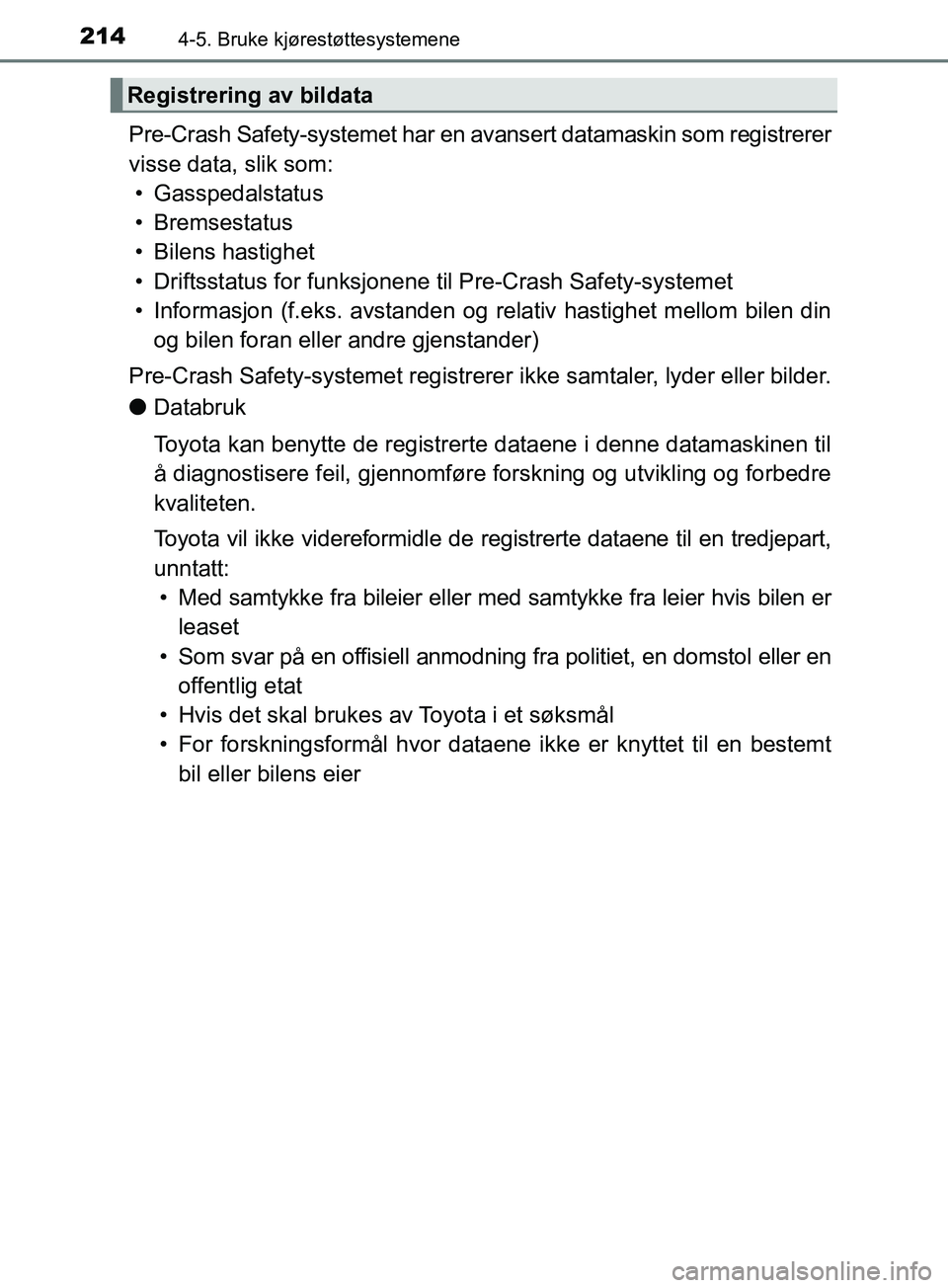 TOYOTA PRIUS PLUS 2019 Instruksjoner for bruk (in Norwegian) 2144-5. Bruke kjørestøttesystemene
OM47D30NO
Pre-Crash Safety-systemet har en avansert datamaskin som registrerer
visse data, slik som:• Gasspedalstatus
• Bremsestatus
• Bilens hastighet
• D TOYOTA PRIUS PLUS 2019 Instruksjoner for bruk (in Norwegian) 2144-5. Bruke kjørestøttesystemene
OM47D30NO
Pre-Crash Safety-systemet har en avansert datamaskin som registrerer
visse data, slik som:• Gasspedalstatus
• Bremsestatus
• Bilens hastighet
• D