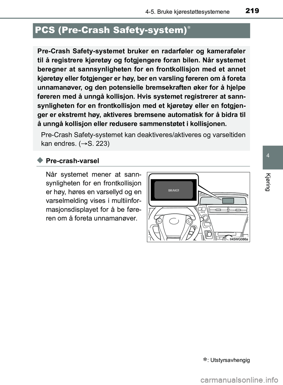 TOYOTA PRIUS PLUS 2019 Instruksjoner for bruk (in Norwegian) 219
4
4-5. Bruke kjørestøttesystemene
Kjøring
OM47D30NO
PCS (Pre-Crash Safety-system)
uPre-crash-varsel
Når systemet mener at sann-
synligheten for en frontkollisjon
er høy, høres en varselly TOYOTA PRIUS PLUS 2019 Instruksjoner for bruk (in Norwegian) 219
4
4-5. Bruke kjørestøttesystemene
Kjøring
OM47D30NO
PCS (Pre-Crash Safety-system)
uPre-crash-varsel
Når systemet mener at sann-
synligheten for en frontkollisjon
er høy, høres en varselly
