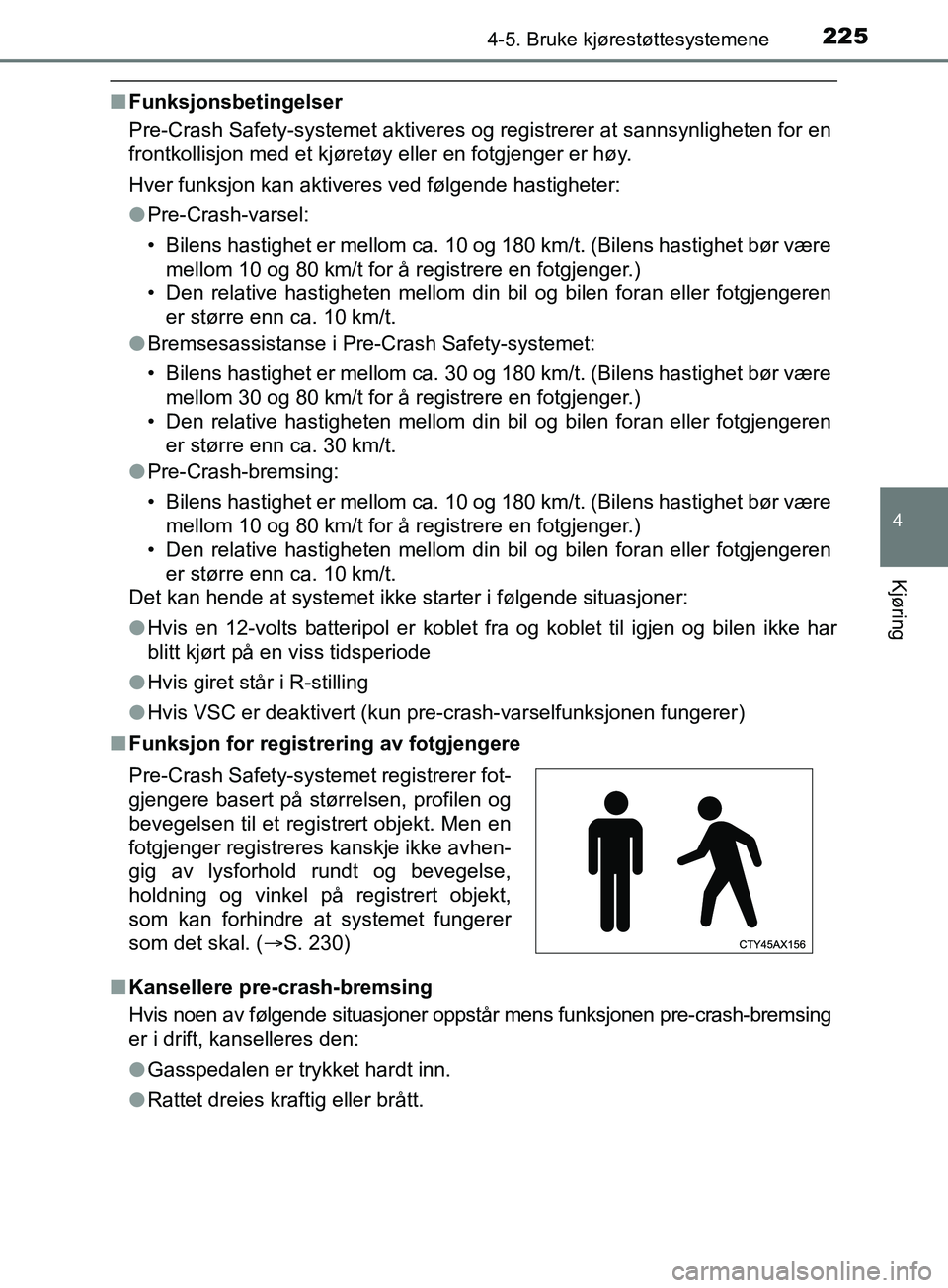 TOYOTA PRIUS PLUS 2019 Instruksjoner for bruk (in Norwegian) 2254-5. Bruke kjørestøttesystemene
4
Kjøring
OM47D30NO
nFunksjonsbetingelser
Pre-Crash Safety-systemet aktiveres og registrerer at sannsynligheten for en
frontkollisjon med et kjøretøy eller en f TOYOTA PRIUS PLUS 2019 Instruksjoner for bruk (in Norwegian) 2254-5. Bruke kjørestøttesystemene
4
Kjøring
OM47D30NO
nFunksjonsbetingelser
Pre-Crash Safety-systemet aktiveres og registrerer at sannsynligheten for en
frontkollisjon med et kjøretøy eller en f