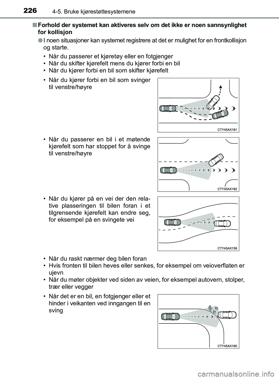 TOYOTA PRIUS PLUS 2019 Instruksjoner for bruk (in Norwegian) 2264-5. Bruke kjørestøttesystemene
OM47D30NOn
Forhold der systemet kan aktiveres selv om det ikke er noen sannsynlighet
for kollisjon
l I noen situasjoner kan systemet registrere at det er mulighet TOYOTA PRIUS PLUS 2019 Instruksjoner for bruk (in Norwegian) 2264-5. Bruke kjørestøttesystemene
OM47D30NOn
Forhold der systemet kan aktiveres selv om det ikke er noen sannsynlighet
for kollisjon
l I noen situasjoner kan systemet registrere at det er mulighet