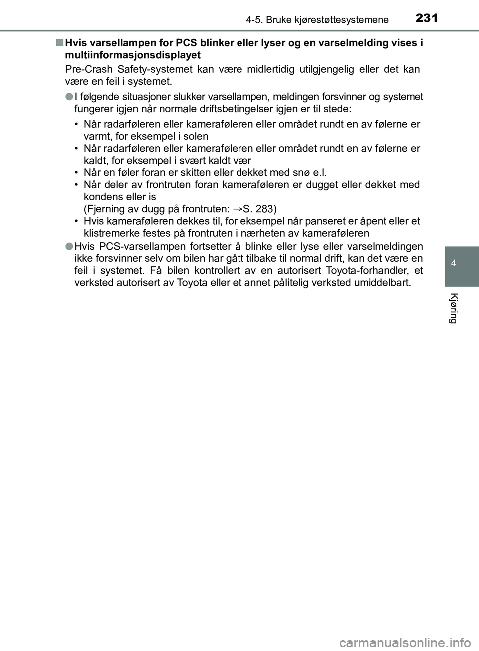 TOYOTA PRIUS PLUS 2019 Instruksjoner for bruk (in Norwegian) 2314-5. Bruke kjørestøttesystemene
4
Kjøring
OM47D30NOn
Hvis varsellampen for PCS blinker e ller lyser og en varselmelding vises i
multiinformasjonsdisplayet
Pre-Crash Safety-systemet kan være mid TOYOTA PRIUS PLUS 2019 Instruksjoner for bruk (in Norwegian) 2314-5. Bruke kjørestøttesystemene
4
Kjøring
OM47D30NOn
Hvis varsellampen for PCS blinker e ller lyser og en varselmelding vises i
multiinformasjonsdisplayet
Pre-Crash Safety-systemet kan være mid