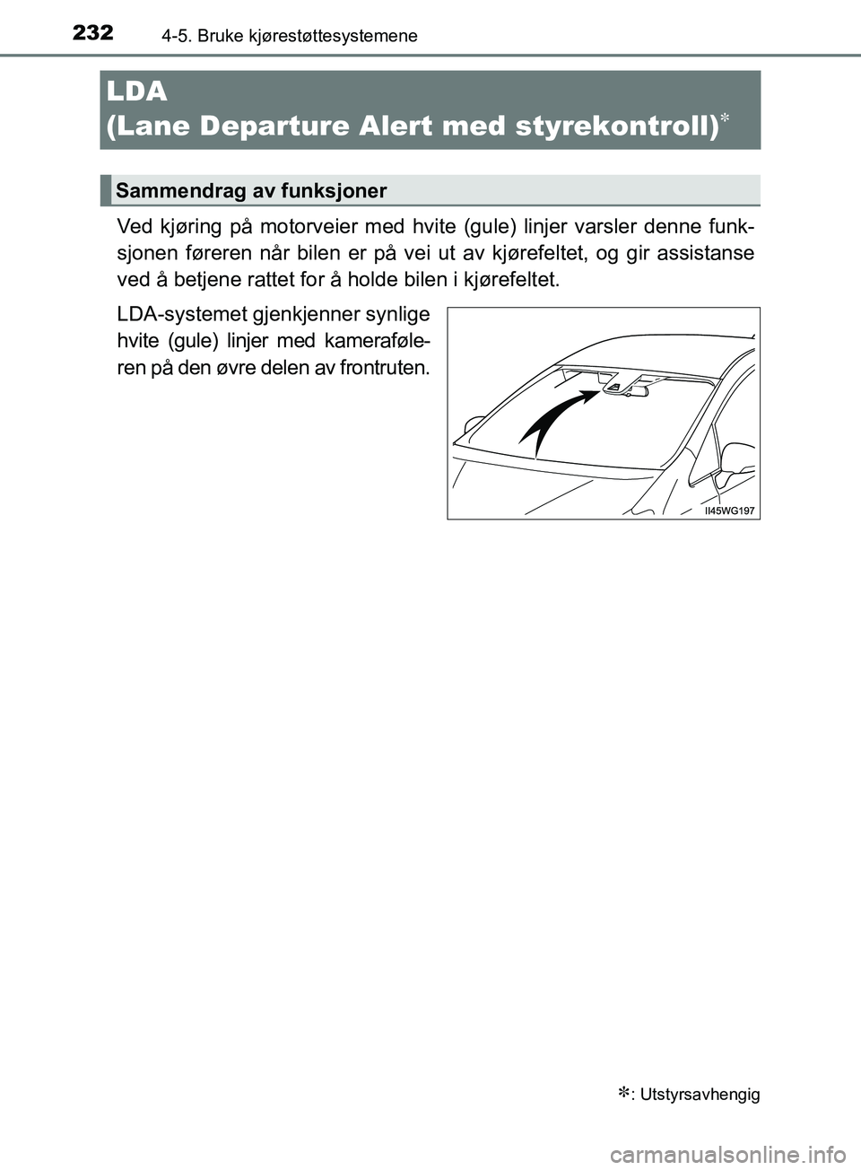 TOYOTA PRIUS PLUS 2019 Instruksjoner for bruk (in Norwegian) 2324-5. Bruke kjørestøttesystemene
OM47D30NO
LDA
(Lane Departure Alert med styrekontroll)
Ved kjøring på motorveier med hvit e (gule) linjer varsler denne funk-
sjonen føreren når bilen er TOYOTA PRIUS PLUS 2019 Instruksjoner for bruk (in Norwegian) 2324-5. Bruke kjørestøttesystemene
OM47D30NO
LDA
(Lane Departure Alert med styrekontroll)
Ved kjøring på motorveier med hvit e (gule) linjer varsler denne funk-
sjonen føreren når bilen er