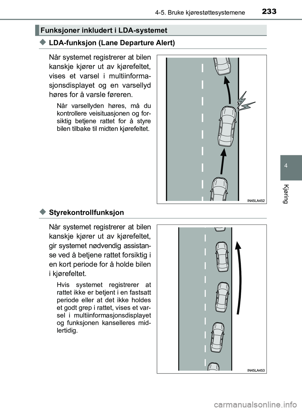 TOYOTA PRIUS PLUS 2019 Instruksjoner for bruk (in Norwegian) 2334-5. Bruke kjørestøttesystemene
4
Kjøring
OM47D30NO
uLDA-funksjon (Lane Departure Alert)
Når systemet registrerer at bilen
kanskje kjører ut av kjørefeltet,
vises et varsel i multiinforma-
s TOYOTA PRIUS PLUS 2019 Instruksjoner for bruk (in Norwegian) 2334-5. Bruke kjørestøttesystemene
4
Kjøring
OM47D30NO
uLDA-funksjon (Lane Departure Alert)
Når systemet registrerer at bilen
kanskje kjører ut av kjørefeltet,
vises et varsel i multiinforma-
s