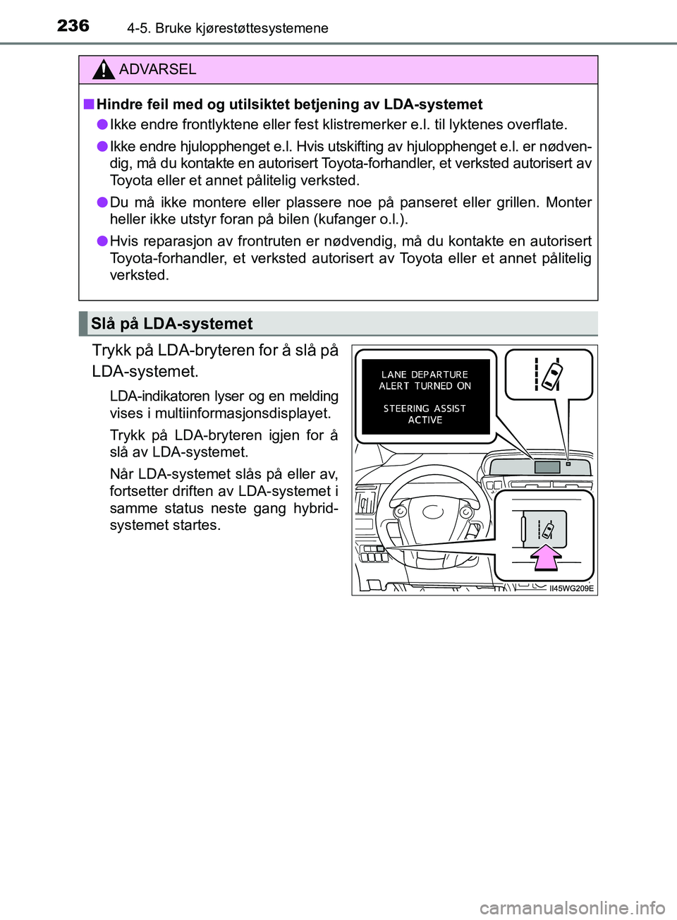 TOYOTA PRIUS PLUS 2019 Instruksjoner for bruk (in Norwegian) 2364-5. Bruke kjørestøttesystemene
OM47D30NO
Trykk på LDA-bryteren for å slå på
LDA-systemet.
LDA-indikatoren lyser og en melding
vises i multiinformasjonsdisplayet.
Trykk på LDA-bryteren igjen TOYOTA PRIUS PLUS 2019 Instruksjoner for bruk (in Norwegian) 2364-5. Bruke kjørestøttesystemene
OM47D30NO
Trykk på LDA-bryteren for å slå på
LDA-systemet.
LDA-indikatoren lyser og en melding
vises i multiinformasjonsdisplayet.
Trykk på LDA-bryteren igjen