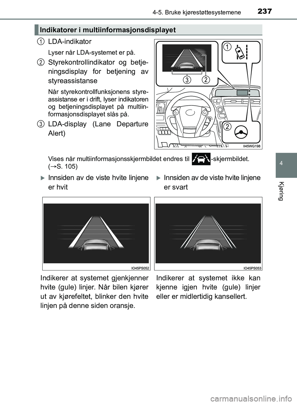 TOYOTA PRIUS PLUS 2019 Instruksjoner for bruk (in Norwegian) 2374-5. Bruke kjørestøttesystemene
4
Kjøring
OM47D30NO
LDA-indikator
Lyser når LDA-systemet er på.
Styrekontrollindikator og betje-
ningsdisplay for betjening av
styreassistanse
Når styrekontrol TOYOTA PRIUS PLUS 2019 Instruksjoner for bruk (in Norwegian) 2374-5. Bruke kjørestøttesystemene
4
Kjøring
OM47D30NO
LDA-indikator
Lyser når LDA-systemet er på.
Styrekontrollindikator og betje-
ningsdisplay for betjening av
styreassistanse
Når styrekontrol
