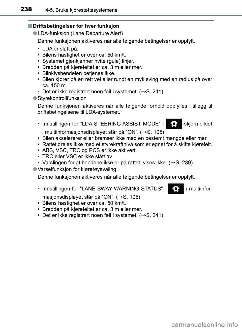 TOYOTA PRIUS PLUS 2019 Instruksjoner for bruk (in Norwegian) 2384-5. Bruke kjørestøttesystemene
OM47D30NO
nDriftsbetingelser for hver funksjon
lLDA-funksjon (Lane Departure Alert)
Denne funksjonen aktiveres når alle følgende betingelser er oppfylt.
• LDA TOYOTA PRIUS PLUS 2019 Instruksjoner for bruk (in Norwegian) 2384-5. Bruke kjørestøttesystemene
OM47D30NO
nDriftsbetingelser for hver funksjon
lLDA-funksjon (Lane Departure Alert)
Denne funksjonen aktiveres når alle følgende betingelser er oppfylt.
• LDA
