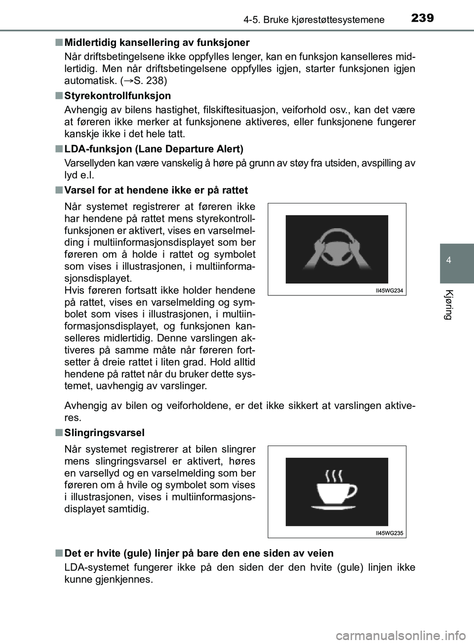 TOYOTA PRIUS PLUS 2019 Instruksjoner for bruk (in Norwegian) 2394-5. Bruke kjørestøttesystemene
4
Kjøring
OM47D30NOn
Midlertidig kansellering av funksjoner
Når driftsbetingelsene ikke oppfylles lenger, kan en funksjon kanselleres mid-
lertidig. Men når dri TOYOTA PRIUS PLUS 2019 Instruksjoner for bruk (in Norwegian) 2394-5. Bruke kjørestøttesystemene
4
Kjøring
OM47D30NOn
Midlertidig kansellering av funksjoner
Når driftsbetingelsene ikke oppfylles lenger, kan en funksjon kanselleres mid-
lertidig. Men når dri