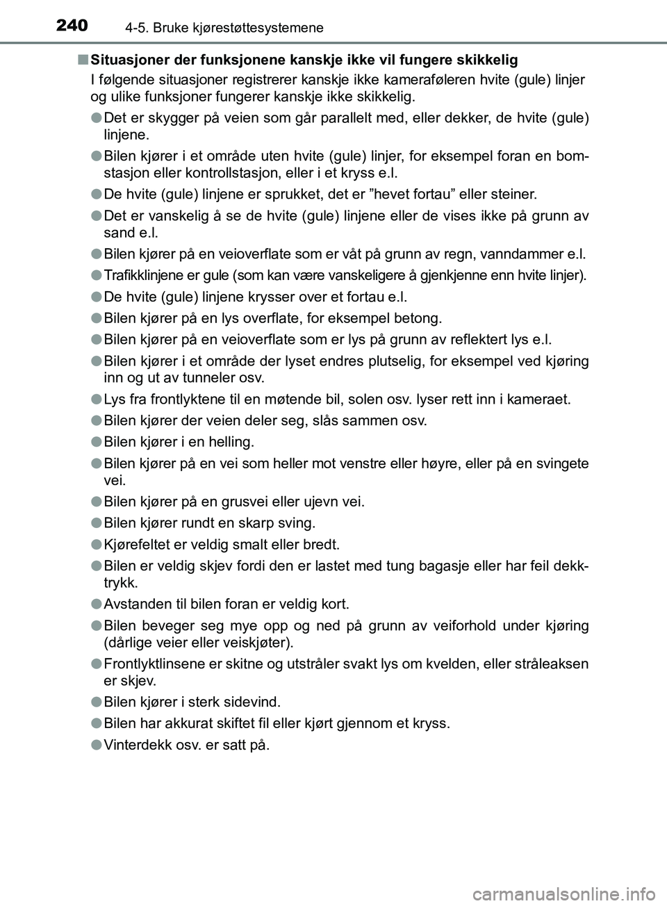 TOYOTA PRIUS PLUS 2019 Instruksjoner for bruk (in Norwegian) 2404-5. Bruke kjørestøttesystemene
OM47D30NOn
Situasjoner der funksjonene kanskje ikke vil fungere skikkelig
I følgende situasjoner registrerer kanskje ikke kameraføleren hvite (gule) linjer
og ul TOYOTA PRIUS PLUS 2019 Instruksjoner for bruk (in Norwegian) 2404-5. Bruke kjørestøttesystemene
OM47D30NOn
Situasjoner der funksjonene kanskje ikke vil fungere skikkelig
I følgende situasjoner registrerer kanskje ikke kameraføleren hvite (gule) linjer
og ul