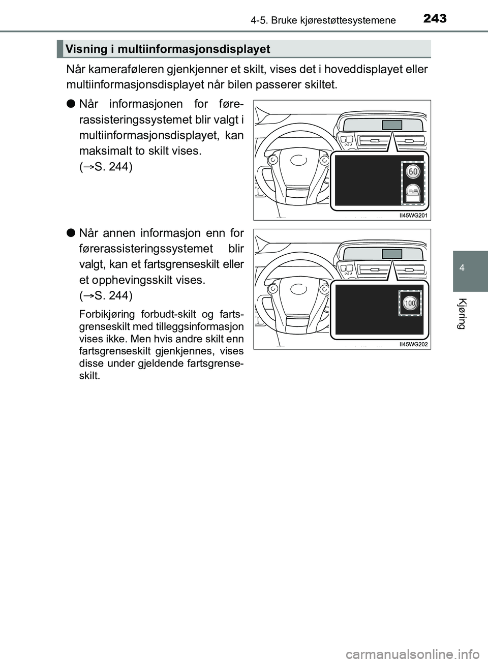 TOYOTA PRIUS PLUS 2019 Instruksjoner for bruk (in Norwegian) 2434-5. Bruke kjørestøttesystemene
4
Kjøring
OM47D30NO
Når kameraføleren gjenkjenner et skilt, vises det i hoveddisplayet eller
multiinformasjonsdisplayet når bilen passerer skiltet.
l Når info TOYOTA PRIUS PLUS 2019 Instruksjoner for bruk (in Norwegian) 2434-5. Bruke kjørestøttesystemene
4
Kjøring
OM47D30NO
Når kameraføleren gjenkjenner et skilt, vises det i hoveddisplayet eller
multiinformasjonsdisplayet når bilen passerer skiltet.
l Når info