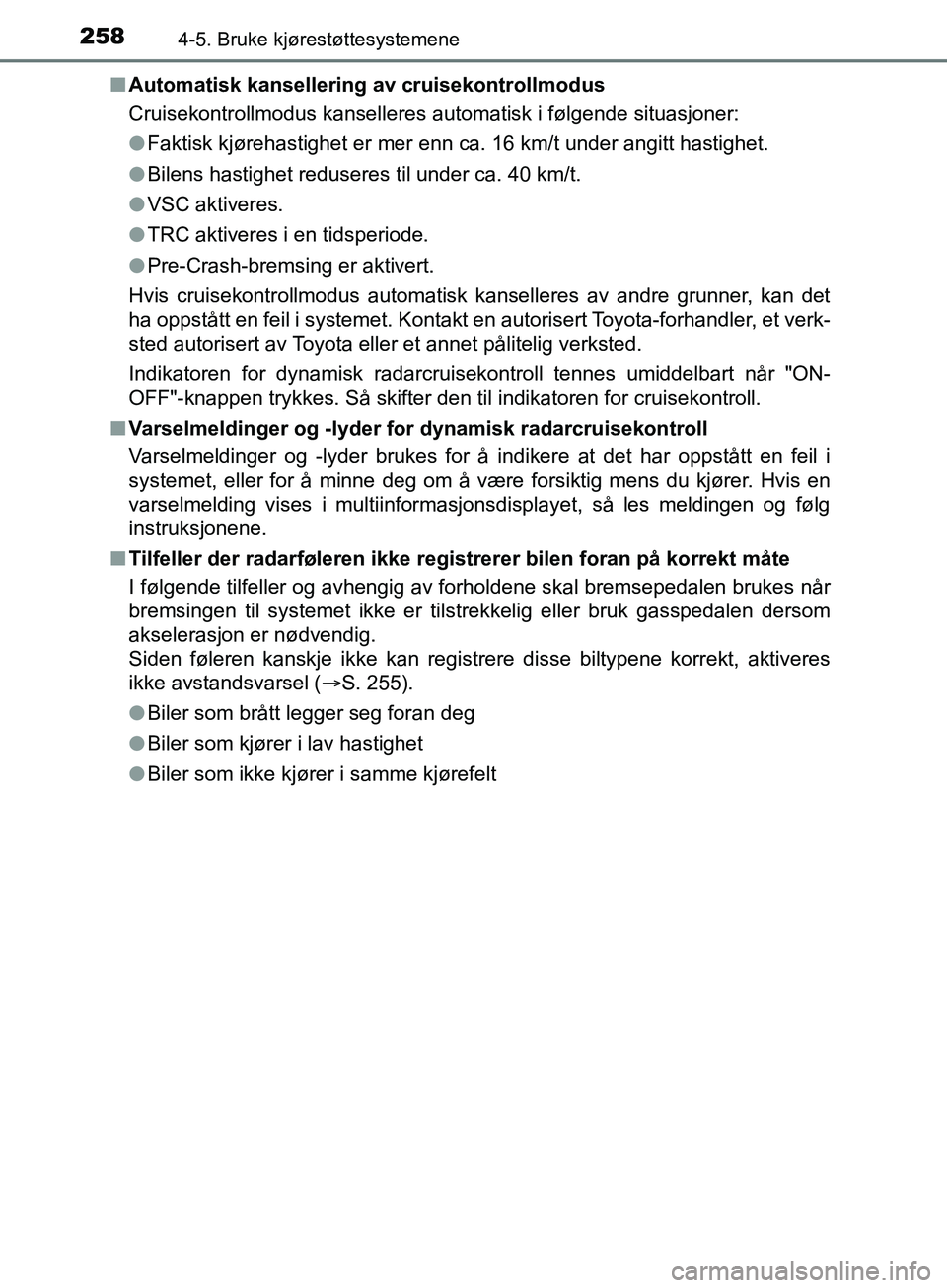 TOYOTA PRIUS PLUS 2019  Instruksjoner for bruk (in Norwegian) 2584-5. Bruke kjørestøttesystemene
OM47D30NOn
Automatisk kansellering av cruisekontrollmodus
Cruisekontrollmodus kanselleres automatisk i følgende situasjoner:
lFaktisk kjørehastighet er mer enn c