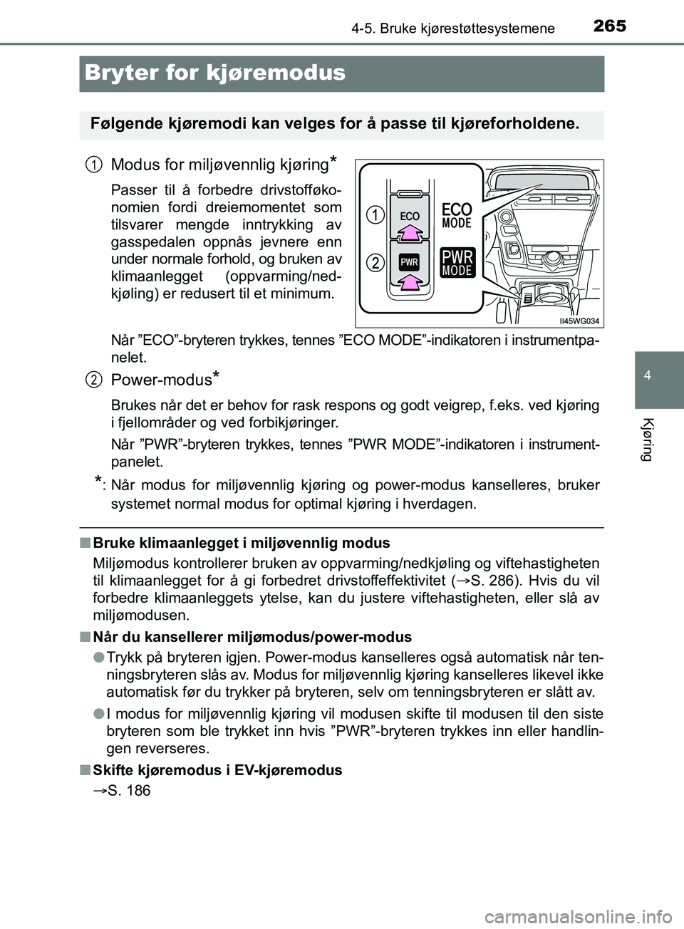 TOYOTA PRIUS PLUS 2019 Instruksjoner for bruk (in Norwegian) 265
4
4-5. Bruke kjørestøttesystemene
Kjøring
OM47D30NO
Bryter for kjøremodus
Modus for miljøvennlig kjøring*
Passer til å forbedre drivstofføko-
nomien fordi dreiemomentet som
tilsvarer mengd TOYOTA PRIUS PLUS 2019 Instruksjoner for bruk (in Norwegian) 265
4
4-5. Bruke kjørestøttesystemene
Kjøring
OM47D30NO
Bryter for kjøremodus
Modus for miljøvennlig kjøring*
Passer til å forbedre drivstofføko-
nomien fordi dreiemomentet som
tilsvarer mengd