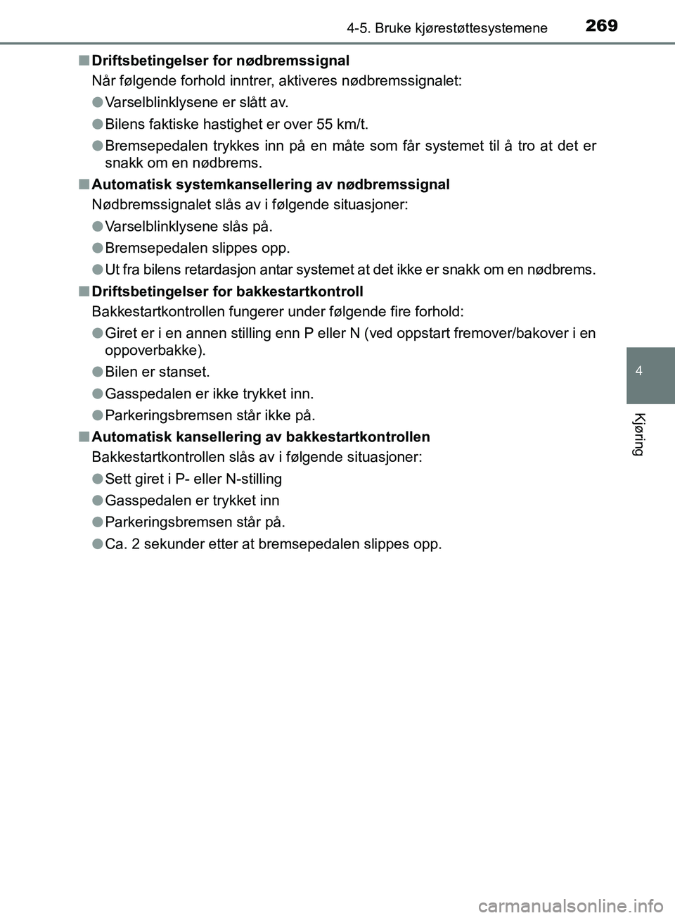 TOYOTA PRIUS PLUS 2019  Instruksjoner for bruk (in Norwegian) 2694-5. Bruke kjørestøttesystemene
4
Kjøring
OM47D30NOn
Driftsbetingelser for nødbremssignal
Når følgende forhold inntrer, aktiveres nødbremssignalet:
lVarselblinklysene er slått av.
l Bilens 