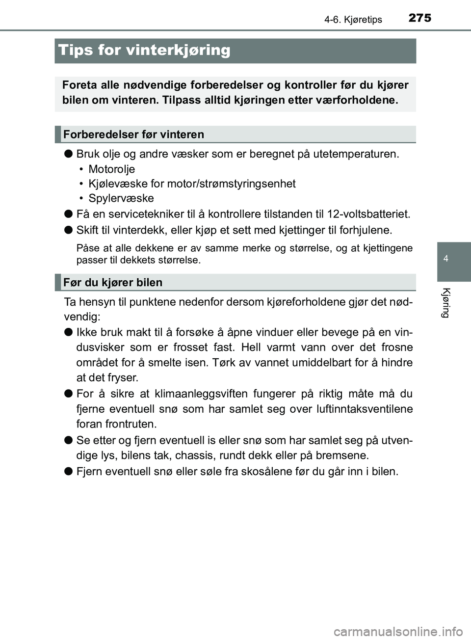 TOYOTA PRIUS PLUS 2019  Instruksjoner for bruk (in Norwegian) 275
4
4-6. Kjøretips
Kjøring
OM47D30NO
Tips for vinterkjøring
lBruk olje og andre væsker som  er beregnet på utetemperaturen.
• Motorolje
• Kjølevæske for moto r/strømstyringsenhet
•Spyl