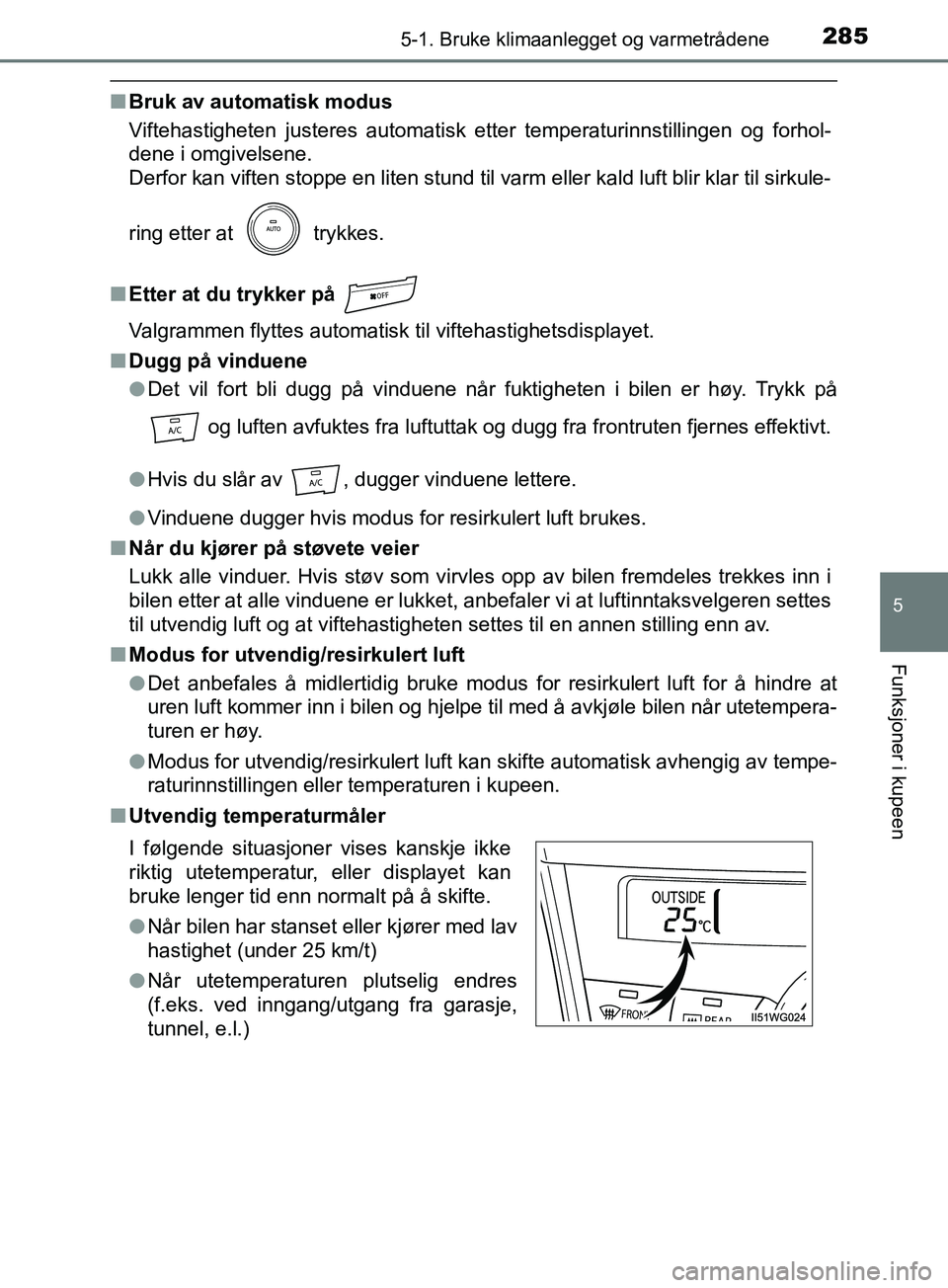 TOYOTA PRIUS PLUS 2019  Instruksjoner for bruk (in Norwegian) 2855-1. Bruke klimaanlegget og varmetrådene
OM47D30NO
5
Funksjoner i kupeen
nBruk av automatisk modus
Viftehastigheten justeres automatisk etter temperaturinnstillingen og forhol-
dene i omgivelsene.