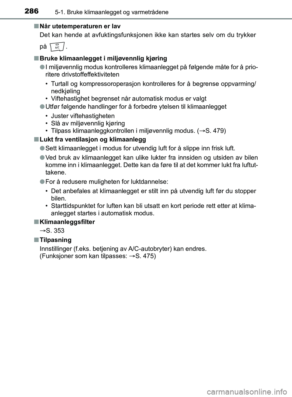 TOYOTA PRIUS PLUS 2019 Instruksjoner for bruk (in Norwegian) 2865-1. Bruke klimaanlegget og varmetrådene
OM47D30NOn
Når utetemperaturen er lav
Det kan hende at avfuktingsfunksjonen ikke kan startes selv om du trykker
på .
n Bruke klimaanlegget i miljøvennli TOYOTA PRIUS PLUS 2019 Instruksjoner for bruk (in Norwegian) 2865-1. Bruke klimaanlegget og varmetrådene
OM47D30NOn
Når utetemperaturen er lav
Det kan hende at avfuktingsfunksjonen ikke kan startes selv om du trykker
på .
n Bruke klimaanlegget i miljøvennli