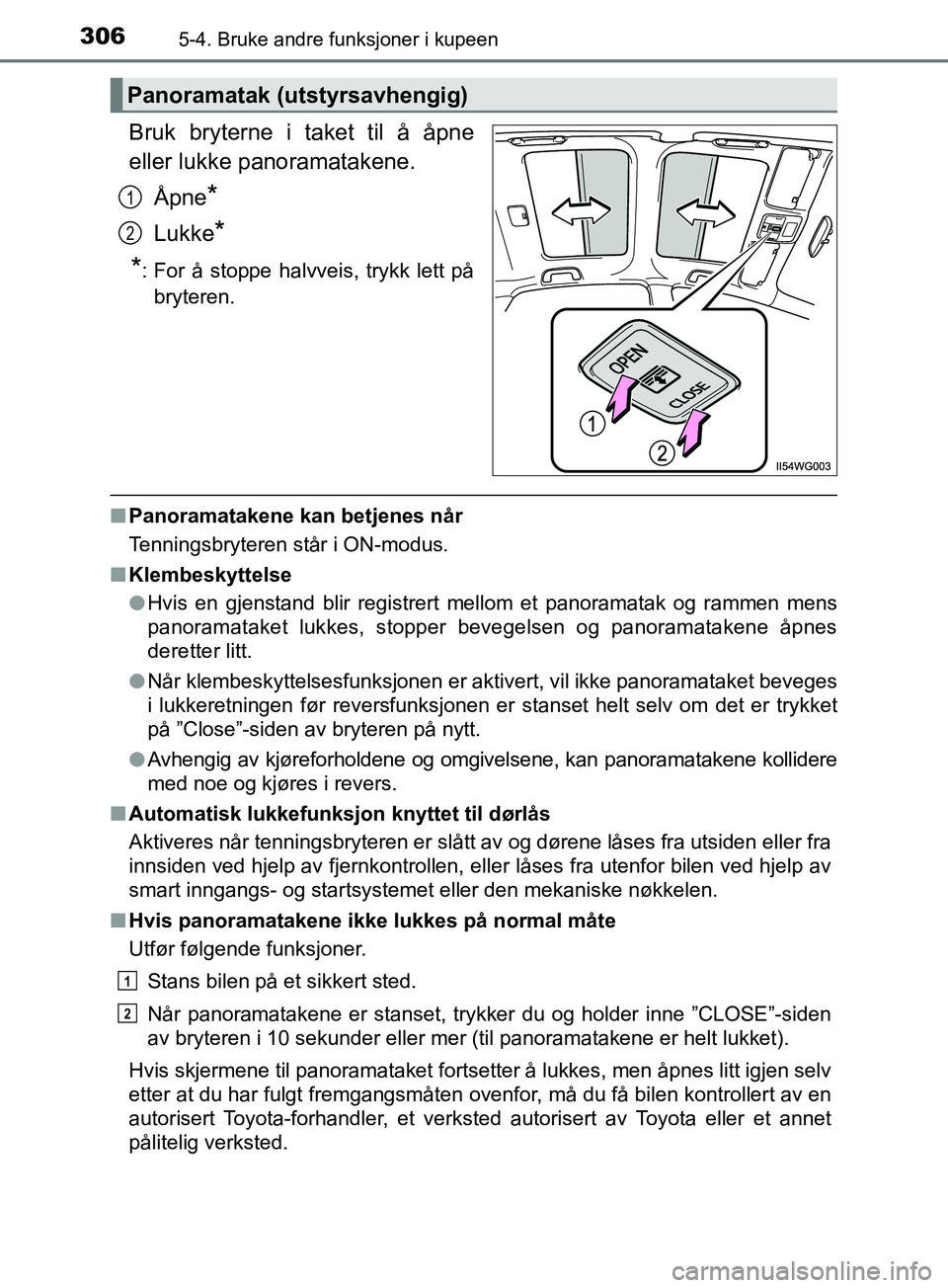 TOYOTA PRIUS PLUS 2019 Instruksjoner for bruk (in Norwegian) 306
OM47D30NO
5-4. Bruke andre funksjoner i kupeen
Bruk bryterne i taket til å åpne
eller lukke panoramatakene.Åpne
*
Lukke*
*
: For å stoppe halvveis, trykk lett på bryteren.
n Panoramatakene ka TOYOTA PRIUS PLUS 2019 Instruksjoner for bruk (in Norwegian) 306
OM47D30NO
5-4. Bruke andre funksjoner i kupeen
Bruk bryterne i taket til å åpne
eller lukke panoramatakene.Åpne
*
Lukke*
*
: For å stoppe halvveis, trykk lett på bryteren.
n Panoramatakene ka