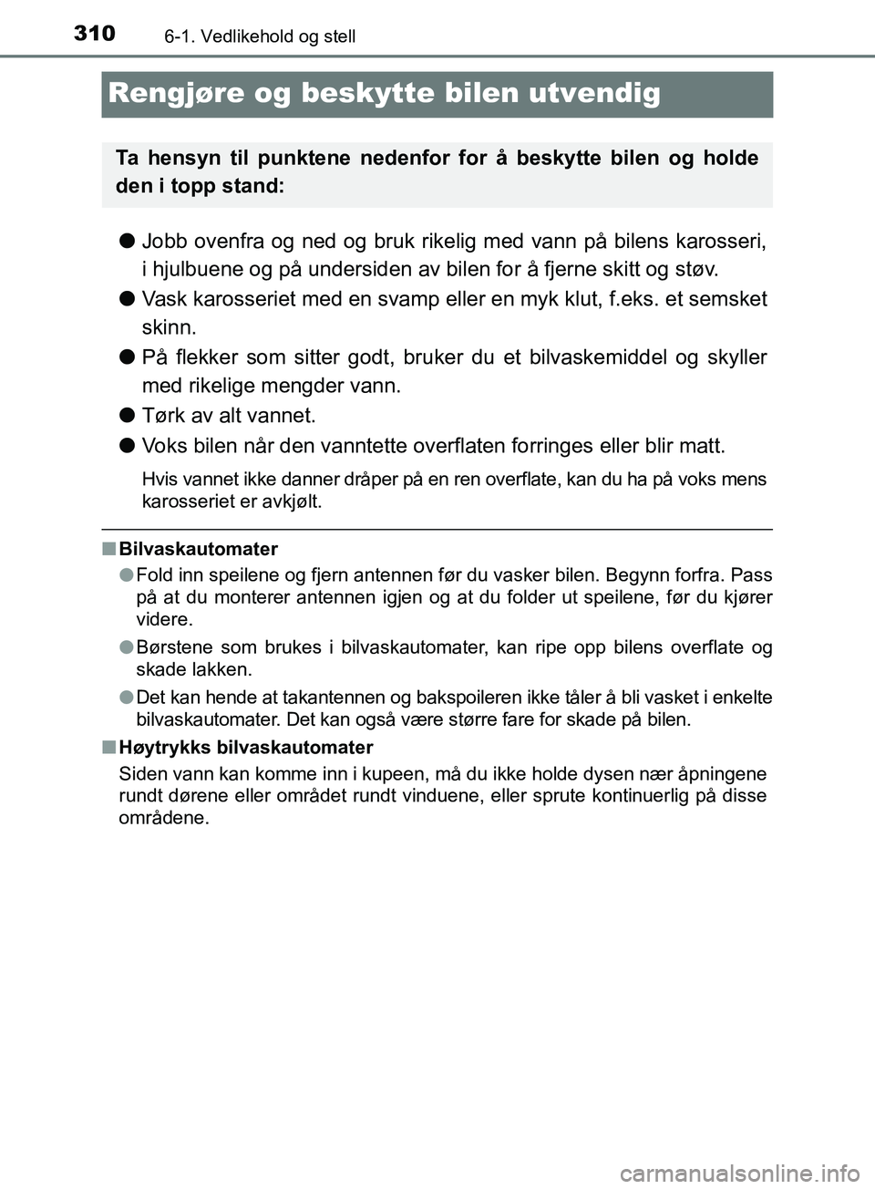 TOYOTA PRIUS PLUS 2019 Instruksjoner for bruk (in Norwegian) 3106-1. Vedlikehold og stell
OM47D30NO
Rengjøre og beskytte bilen utvendig
lJobb ovenfra og ned og bruk rikelig med vann på bilens karosseri,
i hjulbuene og på undersiden av bilen for å fjerne ski TOYOTA PRIUS PLUS 2019 Instruksjoner for bruk (in Norwegian) 3106-1. Vedlikehold og stell
OM47D30NO
Rengjøre og beskytte bilen utvendig
lJobb ovenfra og ned og bruk rikelig med vann på bilens karosseri,
i hjulbuene og på undersiden av bilen for å fjerne ski