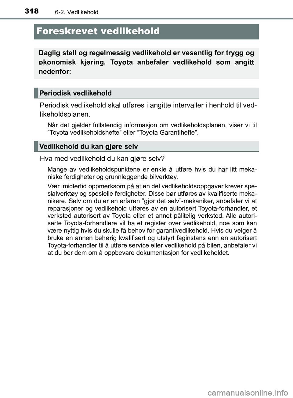 TOYOTA PRIUS PLUS 2019  Instruksjoner for bruk (in Norwegian) 3186-2. Vedlikehold
OM47D30NO
Foreskrevet vedlikehold
Periodisk vedlikehold skal utføres i angitte intervaller i henhold til ved-
likeholdsplanen.
Når det gjelder fullstendig informasjon om vedlikeh