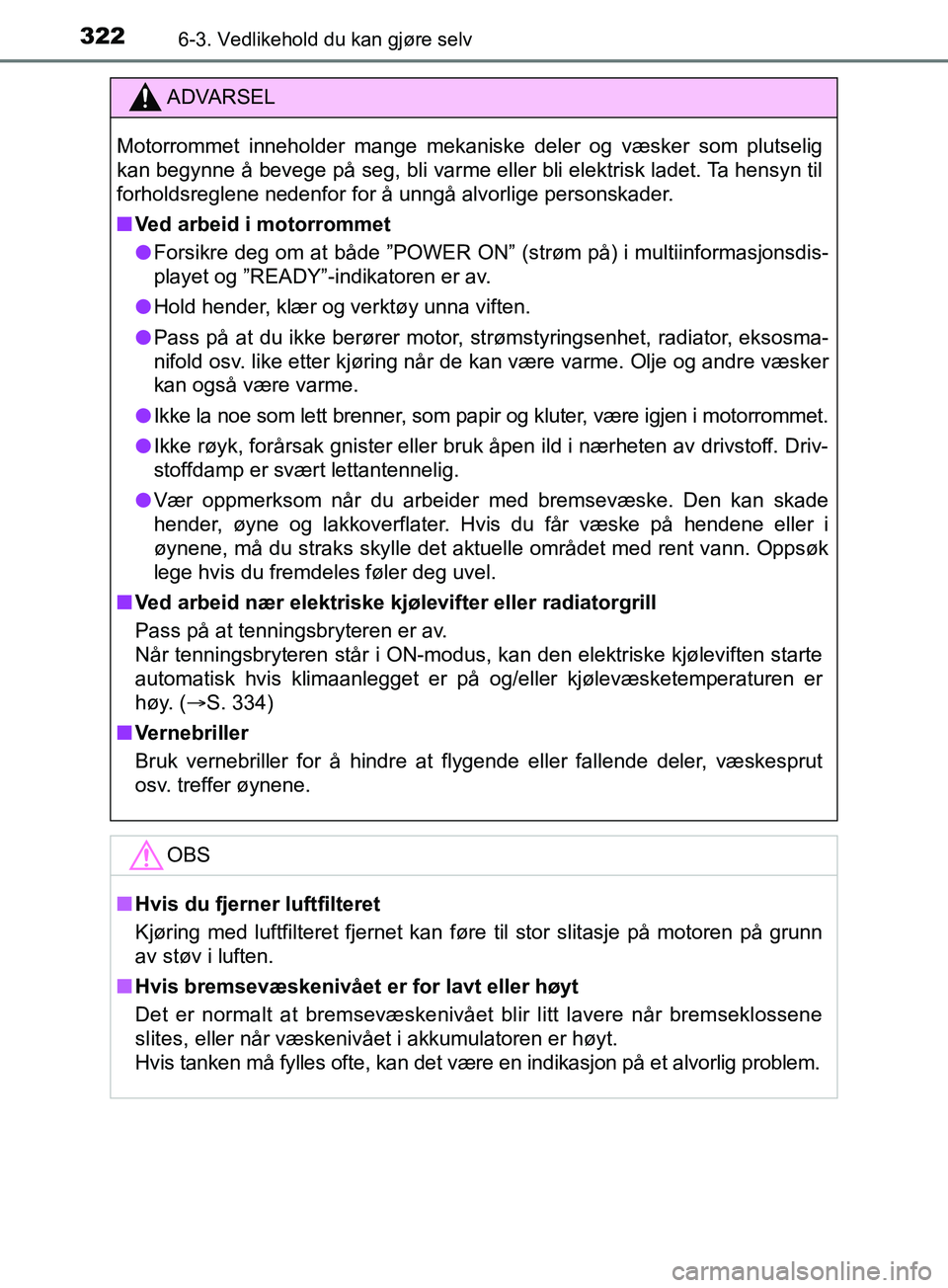 TOYOTA PRIUS PLUS 2019 Instruksjoner for bruk (in Norwegian) 3226-3. Vedlikehold du kan gjøre selv
OM47D30NO
ADVARSEL
Motorrommet inneholder mange mekaniske deler og væsker som plutselig
kan begynne å bevege på seg, bli varme eller bli elektrisk ladet. Ta h TOYOTA PRIUS PLUS 2019 Instruksjoner for bruk (in Norwegian) 3226-3. Vedlikehold du kan gjøre selv
OM47D30NO
ADVARSEL
Motorrommet inneholder mange mekaniske deler og væsker som plutselig
kan begynne å bevege på seg, bli varme eller bli elektrisk ladet. Ta h