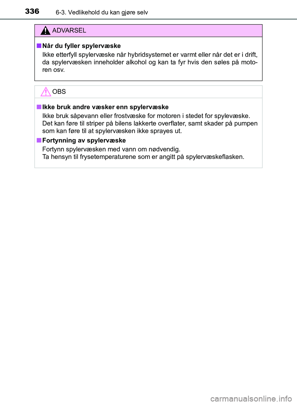 TOYOTA PRIUS PLUS 2019 Instruksjoner for bruk (in Norwegian) 3366-3. Vedlikehold du kan gjøre selv
OM47D30NO
ADVARSEL
nNår du fyller spylervæske
Ikke etterfyll spylervæske når hybridsystemet er varmt eller når det er i drift,
da spylervæsken inneholder a TOYOTA PRIUS PLUS 2019 Instruksjoner for bruk (in Norwegian) 3366-3. Vedlikehold du kan gjøre selv
OM47D30NO
ADVARSEL
nNår du fyller spylervæske
Ikke etterfyll spylervæske når hybridsystemet er varmt eller når det er i drift,
da spylervæsken inneholder a