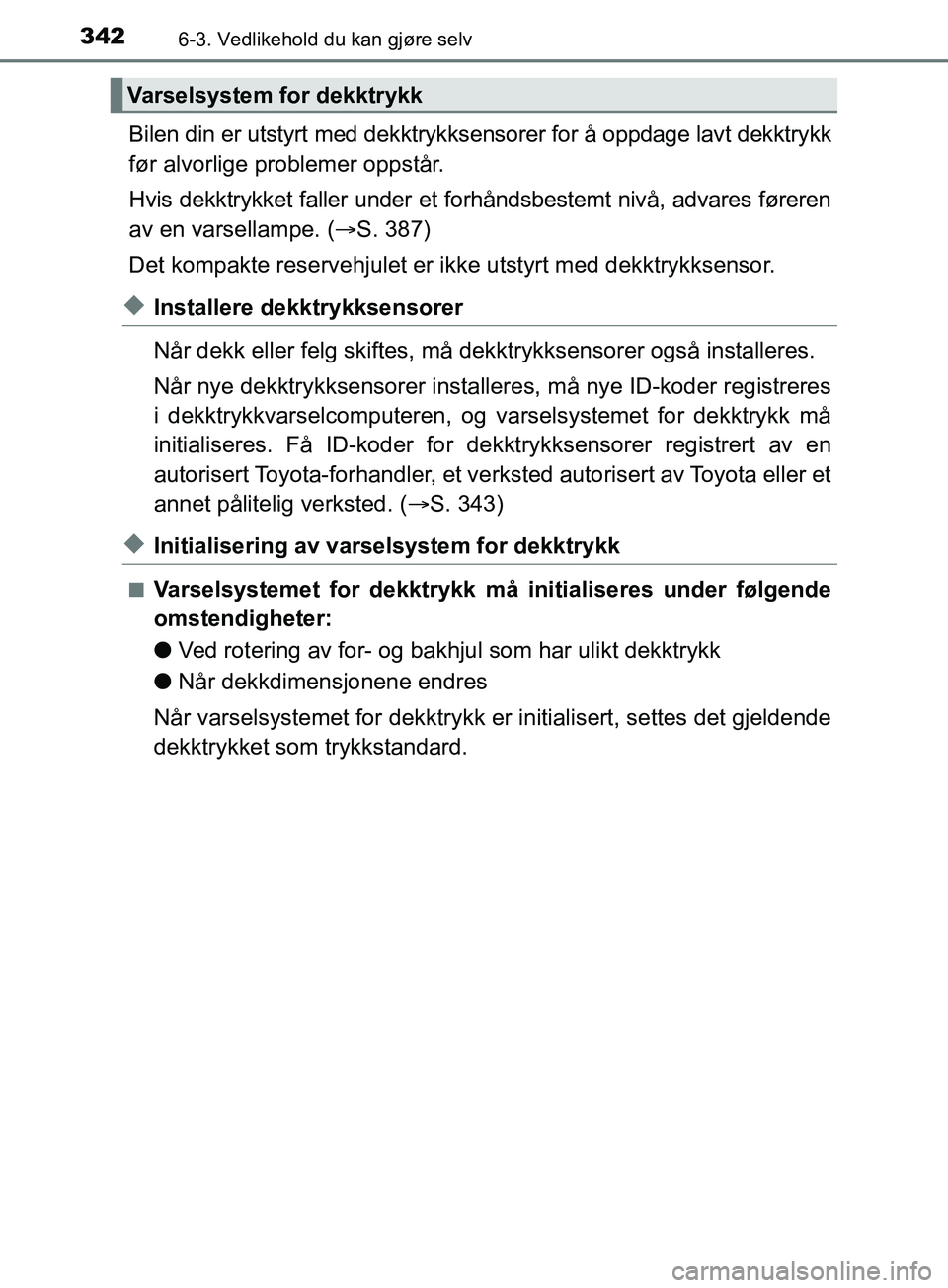 TOYOTA PRIUS PLUS 2019 Instruksjoner for bruk (in Norwegian) 3426-3. Vedlikehold du kan gjøre selv
OM47D30NO
Bilen din er utstyrt med dekktrykksensorer for å oppdage lavt dekktrykk
før alvorlige problemer oppstår.
Hvis dekktrykket faller under et forhåndsb TOYOTA PRIUS PLUS 2019 Instruksjoner for bruk (in Norwegian) 3426-3. Vedlikehold du kan gjøre selv
OM47D30NO
Bilen din er utstyrt med dekktrykksensorer for å oppdage lavt dekktrykk
før alvorlige problemer oppstår.
Hvis dekktrykket faller under et forhåndsb