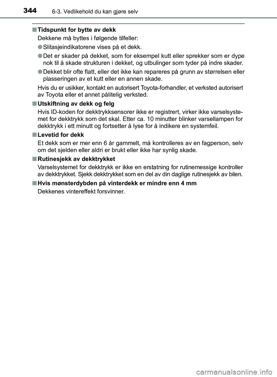 TOYOTA PRIUS PLUS 2019 Instruksjoner for bruk (in Norwegian) 3446-3. Vedlikehold du kan gjøre selv
OM47D30NO
nTidspunkt for bytte av dekk
Dekkene må byttes i følgende tilfeller:
lSlitasjeindikatorene vises på et dekk.
l Det er skader på dekket, som for eks TOYOTA PRIUS PLUS 2019 Instruksjoner for bruk (in Norwegian) 3446-3. Vedlikehold du kan gjøre selv
OM47D30NO
nTidspunkt for bytte av dekk
Dekkene må byttes i følgende tilfeller:
lSlitasjeindikatorene vises på et dekk.
l Det er skader på dekket, som for eks