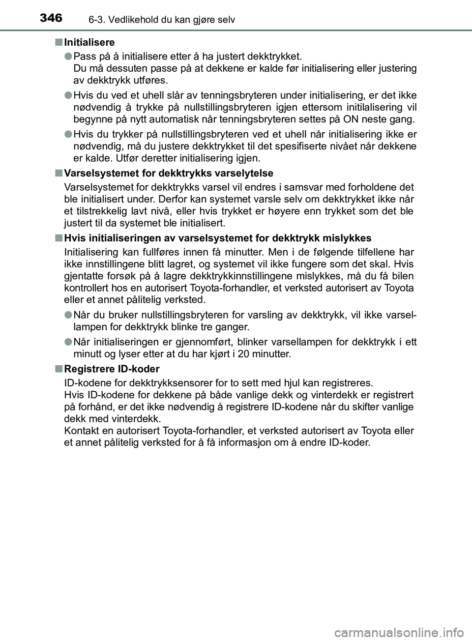 TOYOTA PRIUS PLUS 2019 Instruksjoner for bruk (in Norwegian) 3466-3. Vedlikehold du kan gjøre selv
OM47D30NOn
Initialisere
lPass på å initialisere etter å ha justert dekktrykket.
Du må dessuten passe på at dekkene er kalde før initialisering eller juster TOYOTA PRIUS PLUS 2019 Instruksjoner for bruk (in Norwegian) 3466-3. Vedlikehold du kan gjøre selv
OM47D30NOn
Initialisere
lPass på å initialisere etter å ha justert dekktrykket.
Du må dessuten passe på at dekkene er kalde før initialisering eller juster