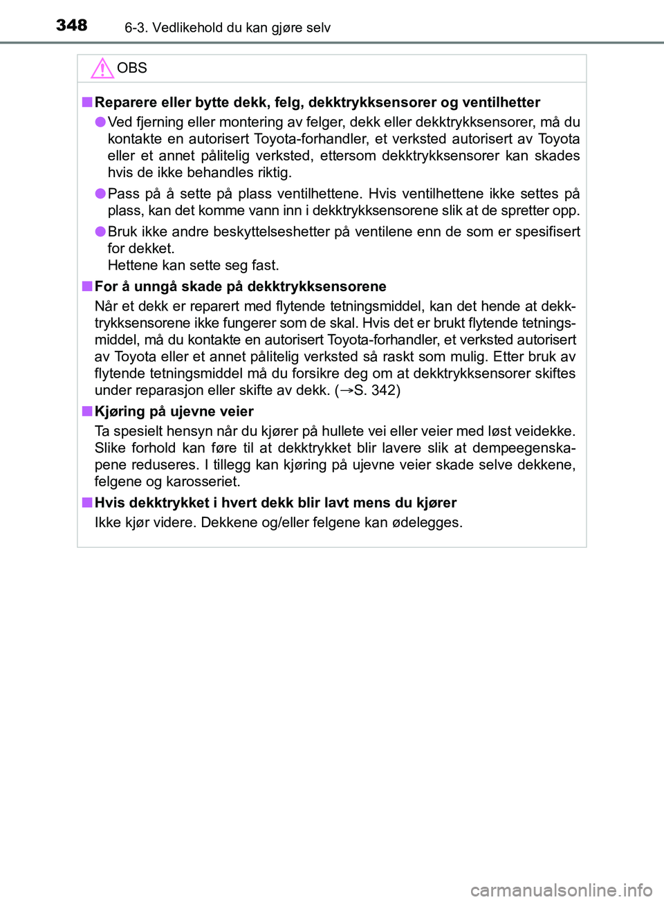 TOYOTA PRIUS PLUS 2019 Instruksjoner for bruk (in Norwegian) 3486-3. Vedlikehold du kan gjøre selv
OM47D30NO
OBS
nReparere eller bytte dekk, felg, dekktrykksensorer og ventilhetter
l Ved fjerning eller montering av felger, dekk eller dekktrykksensorer, må du
TOYOTA PRIUS PLUS 2019 Instruksjoner for bruk (in Norwegian) 3486-3. Vedlikehold du kan gjøre selv
OM47D30NO
OBS
nReparere eller bytte dekk, felg, dekktrykksensorer og ventilhetter
l Ved fjerning eller montering av felger, dekk eller dekktrykksensorer, må du