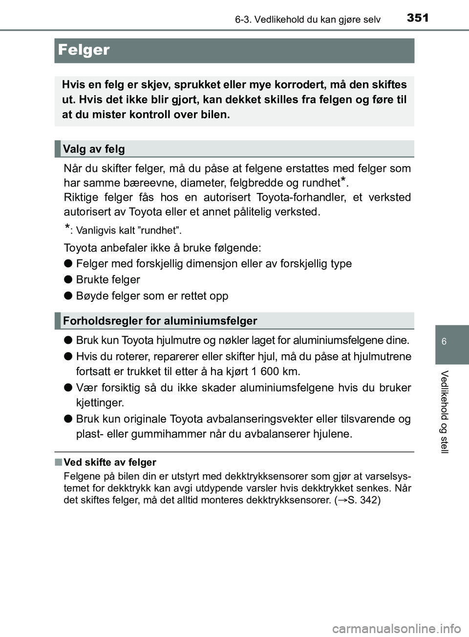 TOYOTA PRIUS PLUS 2019 Instruksjoner for bruk (in Norwegian) 3516-3. Vedlikehold du kan gjøre selv
OM47D30NO
6
Vedlikehold og stell
Felger
Når du skifter felger, må du påse at felgene erstattes med felger som
har samme bæreevne, diameter, felgbredde og run TOYOTA PRIUS PLUS 2019 Instruksjoner for bruk (in Norwegian) 3516-3. Vedlikehold du kan gjøre selv
OM47D30NO
6
Vedlikehold og stell
Felger
Når du skifter felger, må du påse at felgene erstattes med felger som
har samme bæreevne, diameter, felgbredde og run
