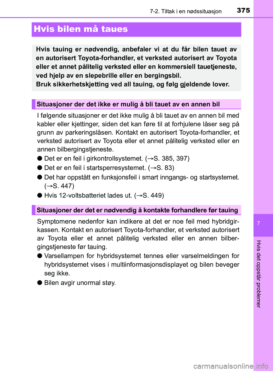 TOYOTA PRIUS PLUS 2019 Instruksjoner for bruk (in Norwegian) 3757-2. Tiltak i en nødssituasjon
OM47D30NO
7
Hvis det oppstår problemer
Hvis bilen må taues
I følgende situasjoner er det ikke mulig å bli tauet av en annen bil med
kabler eller kjettinger, side TOYOTA PRIUS PLUS 2019 Instruksjoner for bruk (in Norwegian) 3757-2. Tiltak i en nødssituasjon
OM47D30NO
7
Hvis det oppstår problemer
Hvis bilen må taues
I følgende situasjoner er det ikke mulig å bli tauet av en annen bil med
kabler eller kjettinger, side